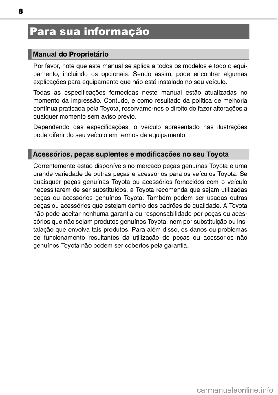 TOYOTA RAV4 2014 Manual de utilização (in Portuguese) 8
Para sua infor mação
Por favor, note que este manual se aplica a todos os modelos e todo o equi-
pamento, incluindo os opcionais. Sendo assim, pode encontrar algumas
explicações para equipamento TOYOTA RAV4 2014 Manual de utilização (in Portuguese) 8
Para sua infor mação
Por favor, note que este manual se aplica a todos os modelos e todo o equi-
pamento, incluindo os opcionais. Sendo assim, pode encontrar algumas
explicações para equipamento