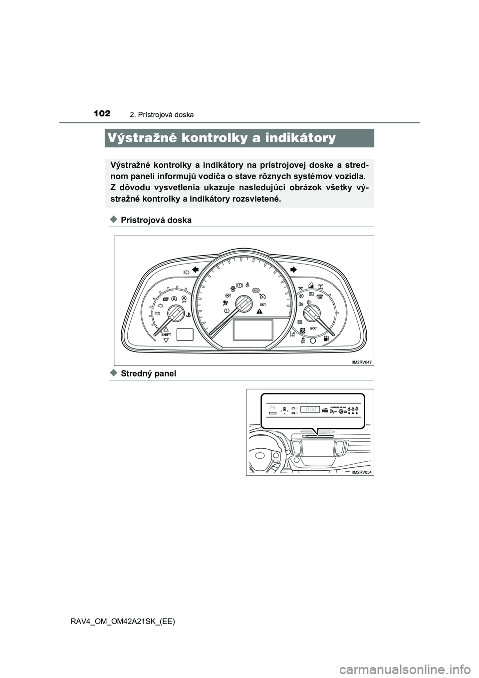TOYOTA RAV4 2014 Návod na použitie (in Slovakian) 1022. Prístrojová doska
RAV4_OM_OM42A21SK_(EE)
Výstražné kontrolky a indikátory
◆Prístrojová doska
◆Stredný panel
Výstražné kontrolky a indikátory na prístrojovej doske a stred-
nom TOYOTA RAV4 2014 Návod na použitie (in Slovakian) 1022. Prístrojová doska
RAV4_OM_OM42A21SK_(EE)
Výstražné kontrolky a indikátory
◆Prístrojová doska
◆Stredný panel
Výstražné kontrolky a indikátory na prístrojovej doske a stred-
nom