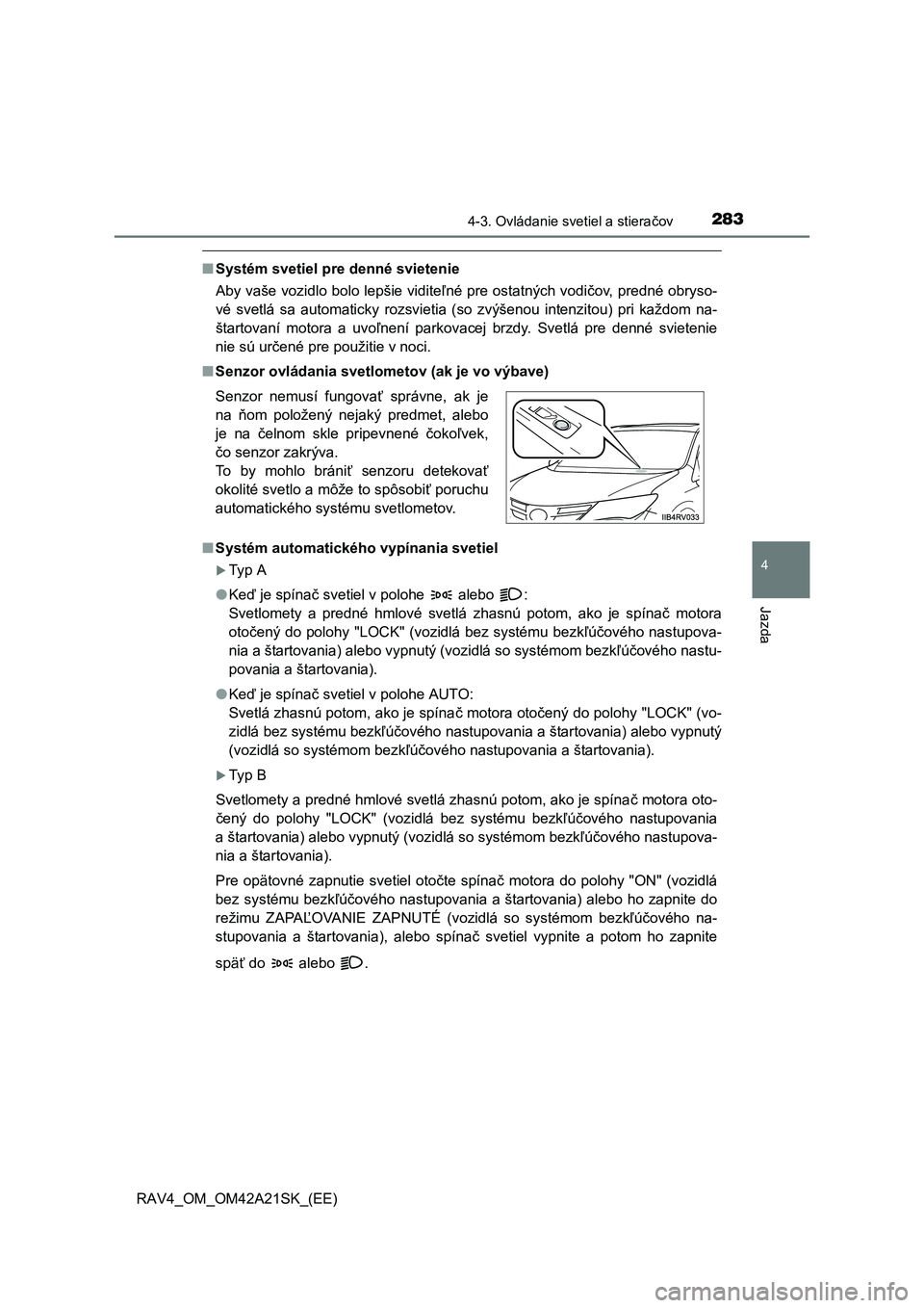 TOYOTA RAV4 2014  Návod na použitie (in Slovakian) 2834-3. Ovládanie svetiel a stieračov
4
Jazda
RAV4_OM_OM42A21SK_(EE)
■Systém svetiel pre denné svietenie 
Aby vaše vozidlo bolo lepšie vidite ľné pre ostatných vodičov, predné obryso- 
v