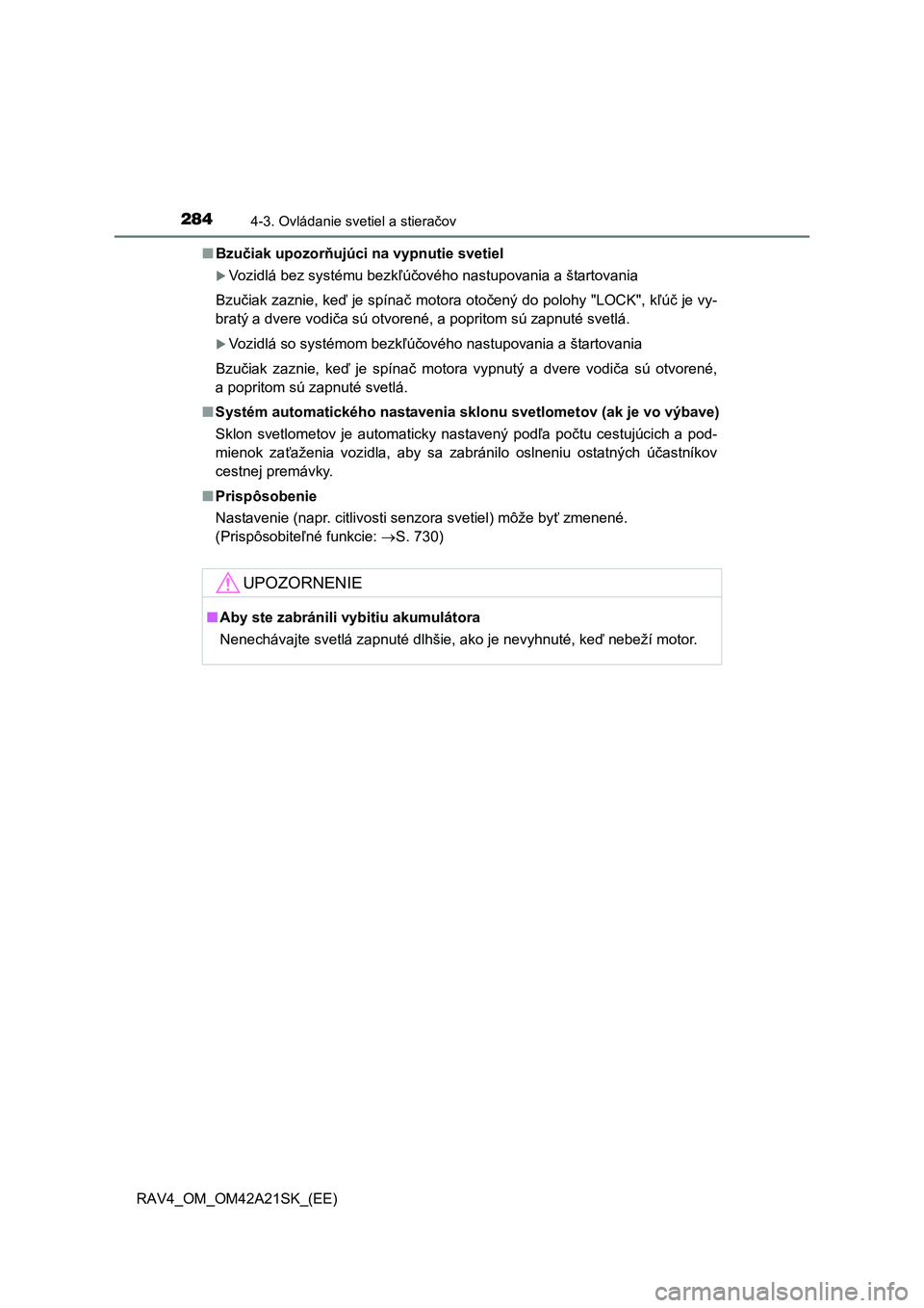 TOYOTA RAV4 2014  Návod na použitie (in Slovakian) 2844-3. Ovládanie svetiel a stieračov
RAV4_OM_OM42A21SK_(EE) 
■ Bzučiak upozorňujúci na vypnutie svetiel 
Vozidlá bez systému bezkľúčového nastupovania a štartovania 
Bzu čiak zaznie