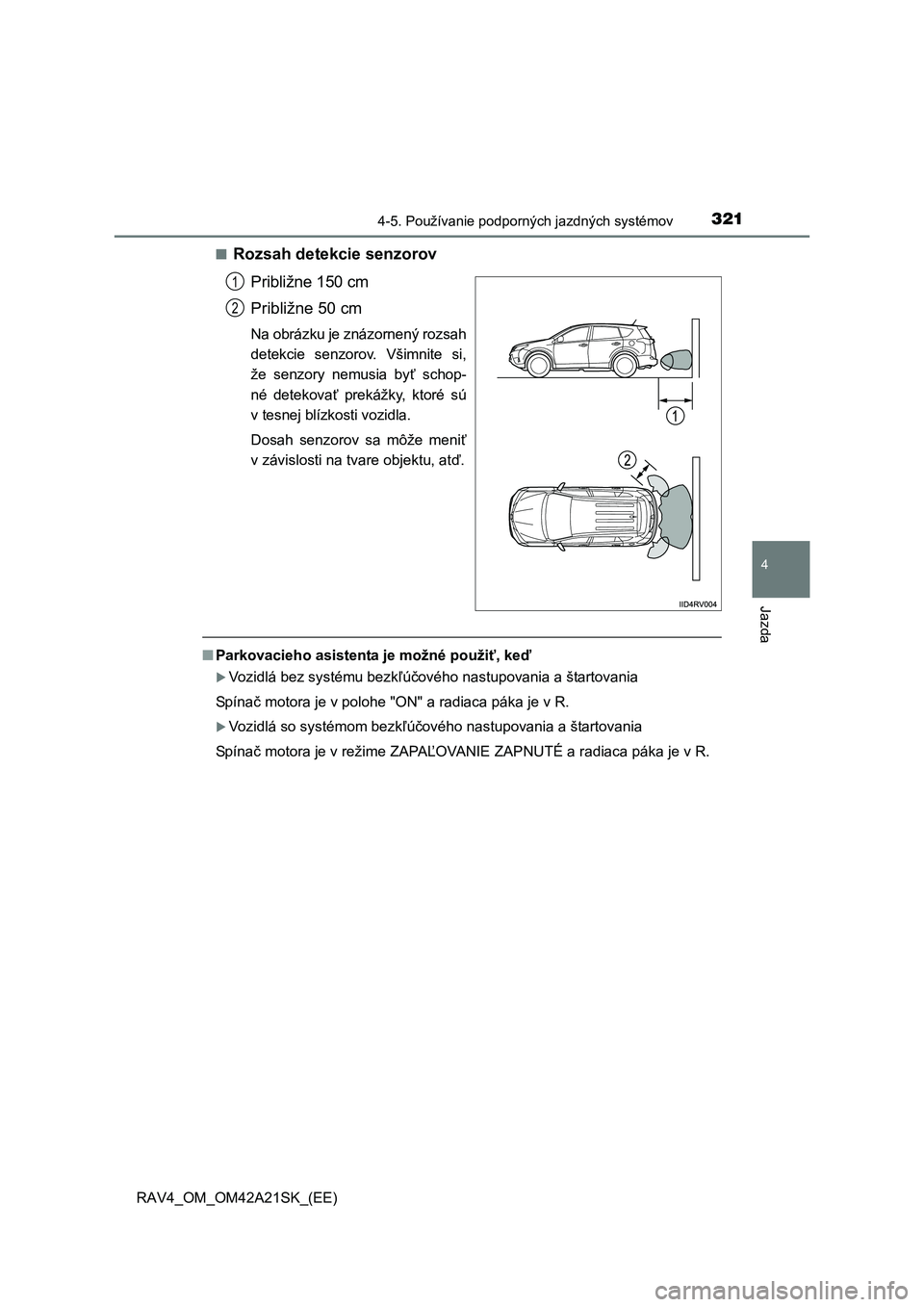 TOYOTA RAV4 2014 Návod na použitie (in Slovakian) 3214-5. Používanie podporných jazdných systémov
4
Jazda
RAV4_OM_OM42A21SK_(EE)
■Rozsah detekcie senzorov
Približne 150 cm
Približne 50 cm
Na obrázku je znázornený rozsah
detekcie senzo TOYOTA RAV4 2014 Návod na použitie (in Slovakian) 3214-5. Používanie podporných jazdných systémov
4
Jazda
RAV4_OM_OM42A21SK_(EE)
■Rozsah detekcie senzorov
Približne 150 cm
Približne 50 cm
Na obrázku je znázornený rozsah
detekcie senzo