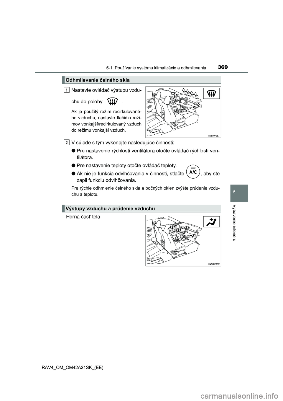 TOYOTA RAV4 2014 Návod na použitie (in Slovakian) 3695-1. Používanie systému klimatizácie a odhmlievania
5
Vybavenie interiéru
RAV4_OM_OM42A21SK_(EE)
Nastavte ovládač výstupu vzdu-
chu do polohy .
Ak je použitý režim recirkulované-
ho TOYOTA RAV4 2014 Návod na použitie (in Slovakian) 3695-1. Používanie systému klimatizácie a odhmlievania
5
Vybavenie interiéru
RAV4_OM_OM42A21SK_(EE)
Nastavte ovládač výstupu vzdu-
chu do polohy .
Ak je použitý režim recirkulované-
ho