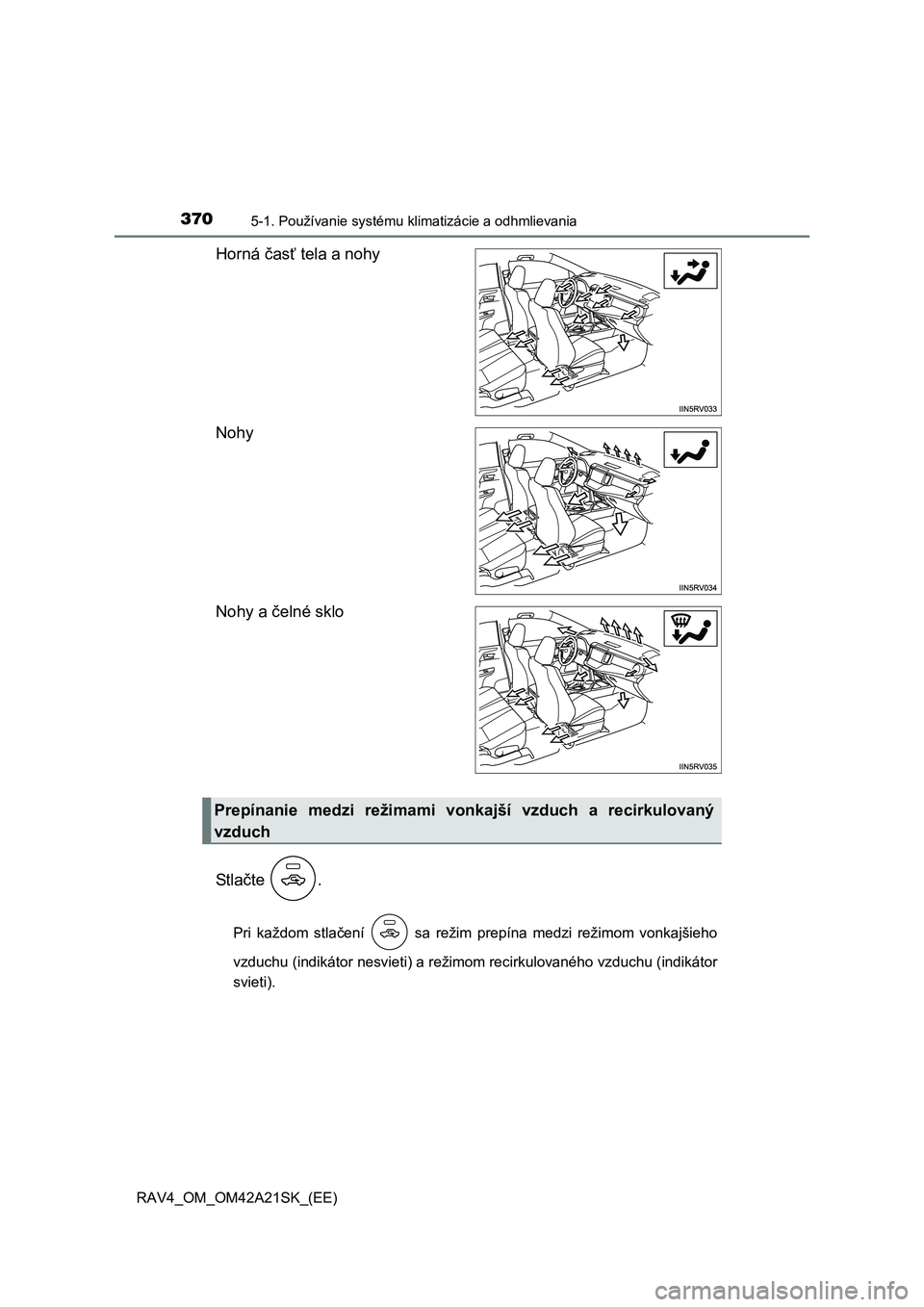 TOYOTA RAV4 2014 Návod na použitie (in Slovakian) 3705-1. Používanie systému klimatizácie a odhmlievania
RAV4_OM_OM42A21SK_(EE)
Horná časť tela a nohy
Nohy
Nohy a čelné sklo
St l a čte .
Pri každom stlačení sa režim prepína medzi TOYOTA RAV4 2014 Návod na použitie (in Slovakian) 3705-1. Používanie systému klimatizácie a odhmlievania
RAV4_OM_OM42A21SK_(EE)
Horná časť tela a nohy
Nohy
Nohy a čelné sklo
St l a čte .
Pri každom stlačení sa režim prepína medzi