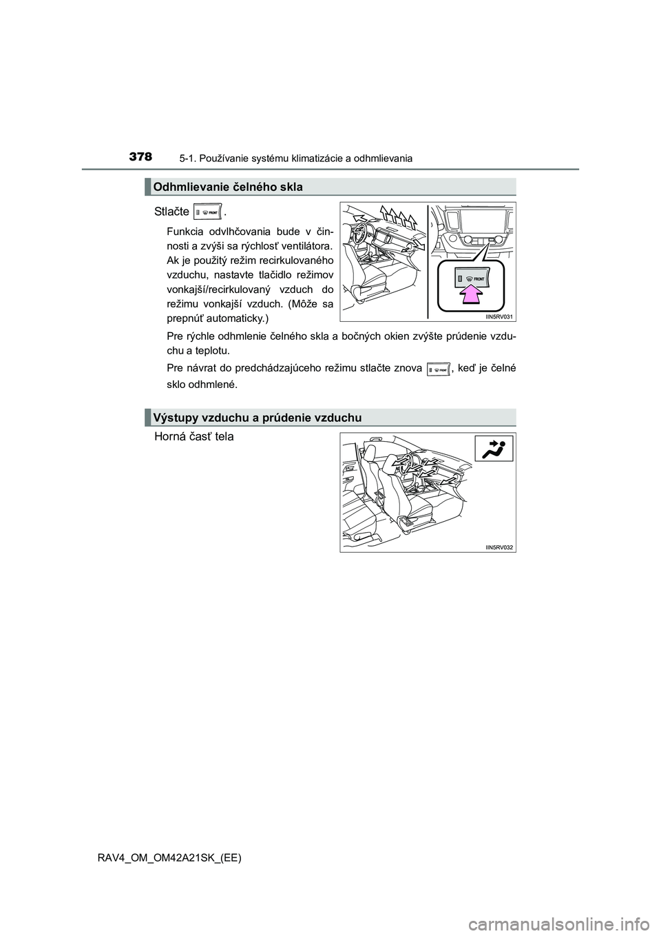 TOYOTA RAV4 2014 Návod na použitie (in Slovakian) 3785-1. Používanie systému klimatizácie a odhmlievania
RAV4_OM_OM42A21SK_(EE)
St l ačte .
Funkcia odvlhčovania bude v čin-
nosti a zvýši sa rýchlos ť ventilátora.
Ak je použitý režim TOYOTA RAV4 2014 Návod na použitie (in Slovakian) 3785-1. Používanie systému klimatizácie a odhmlievania
RAV4_OM_OM42A21SK_(EE)
St l ačte .
Funkcia odvlhčovania bude v čin-
nosti a zvýši sa rýchlos ť ventilátora.
Ak je použitý režim
