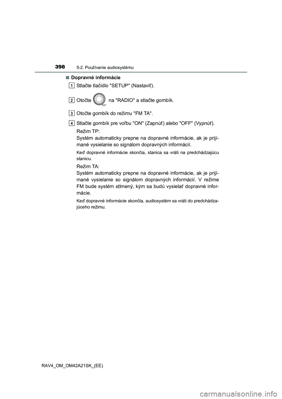 TOYOTA RAV4 2014  Návod na použitie (in Slovakian) 3985-2. Používanie audiosystému
RAV4_OM_OM42A21SK_(EE) 
■Dopravné informácie 
St l a čte tlačidlo "SETUP" (Nastaviť). 
Oto čte   na "RADIO" a stlačte gombík. 
Oto čte gombík do režimu 