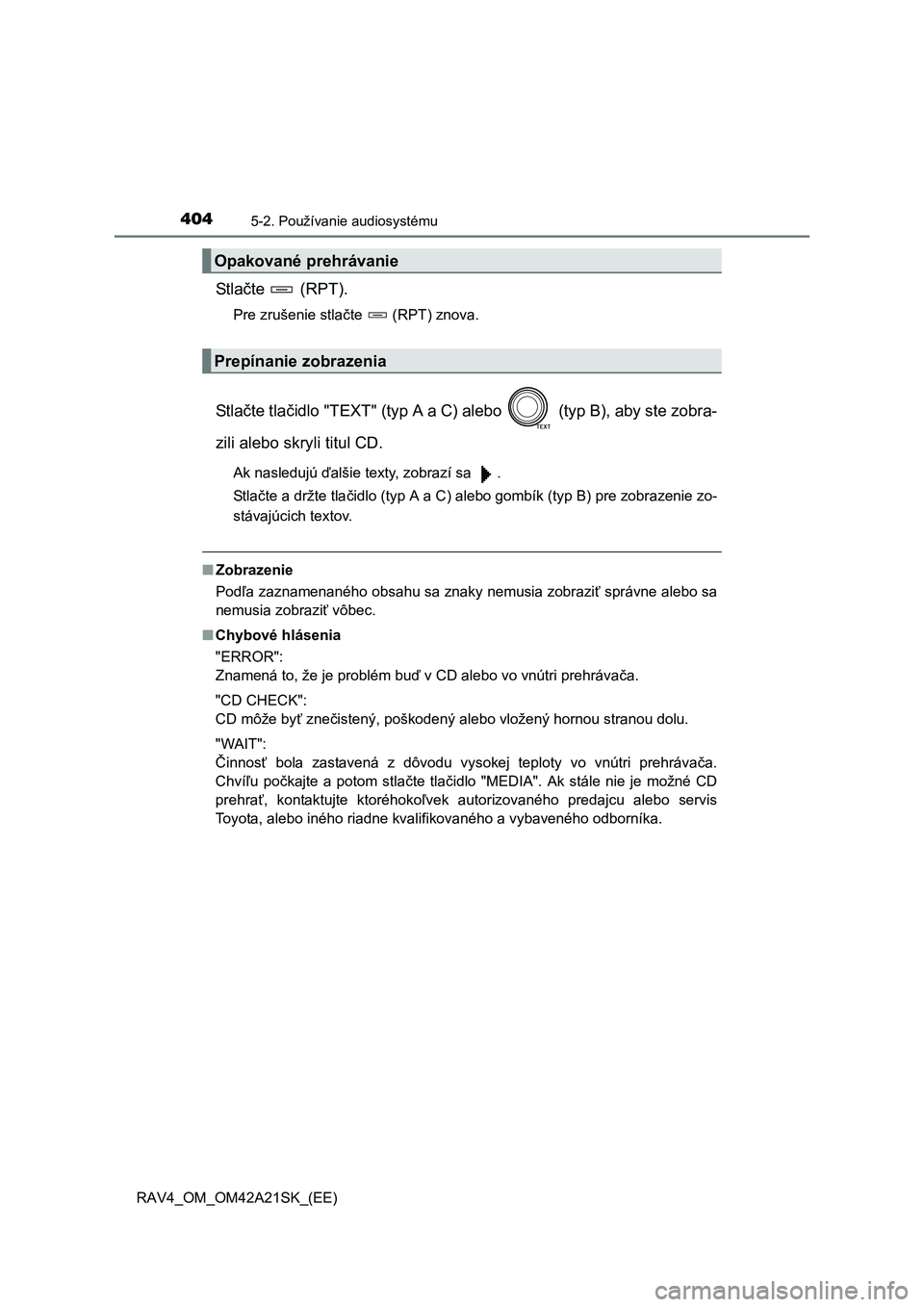 TOYOTA RAV4 2014  Návod na použitie (in Slovakian) 4045-2. Používanie audiosystému
RAV4_OM_OM42A21SK_(EE)
St l ačte  (RPT).
Pre zrušenie stlačte  (RPT) znova.
St l ačte tlačidlo "TEXT" (typ A a C) alebo   (typ B), aby ste zobra- 
zili alebo sk