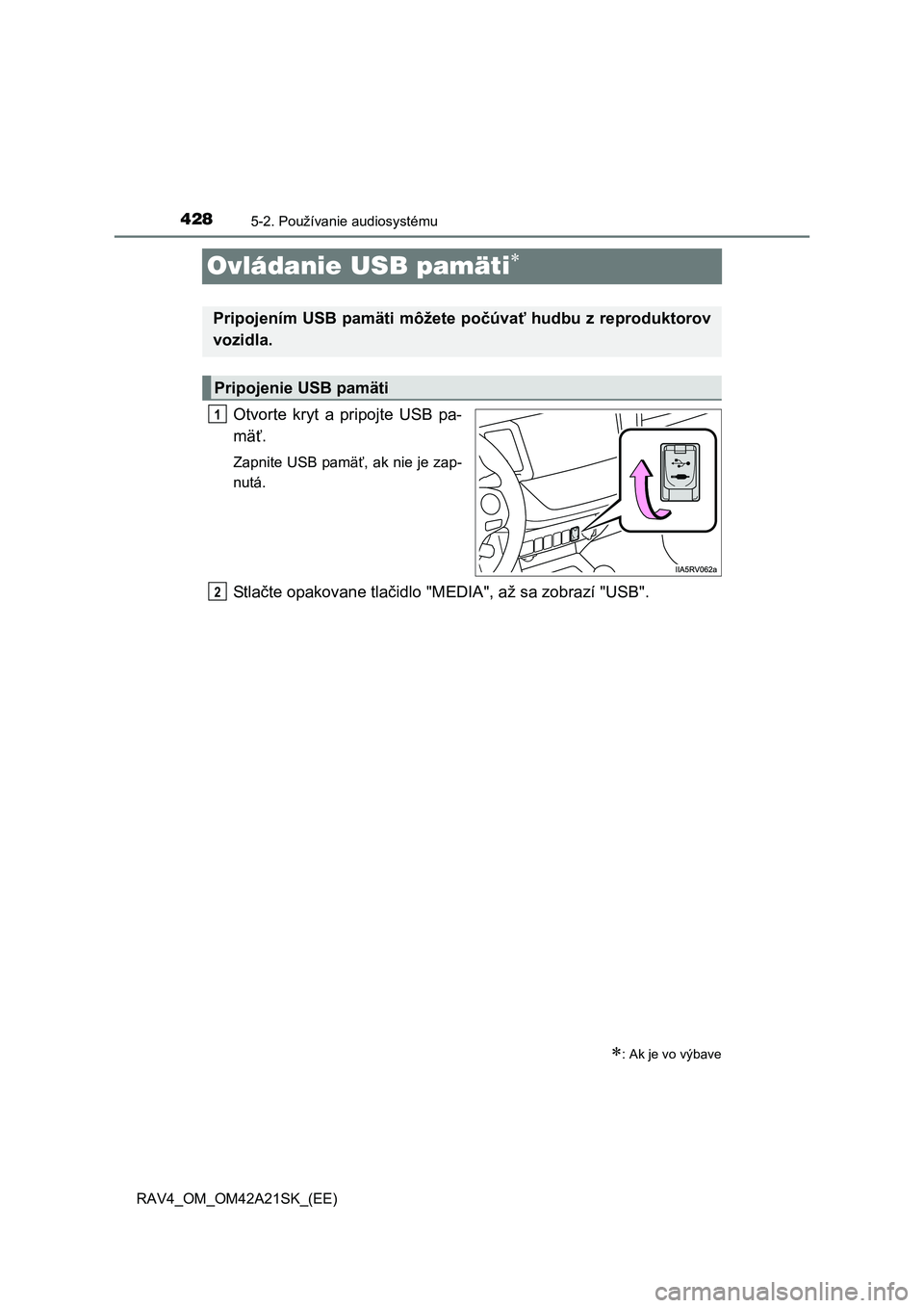 TOYOTA RAV4 2014  Návod na použitie (in Slovakian) 4285-2. Používanie audiosystému
RAV4_OM_OM42A21SK_(EE)
Ovládanie USB pamäti
Otvorte kryt a pripojte USB pa- 
mä ť.
Zapnite USB pamäť, ak nie je zap- 
nutá.
St l a čte opakovane tlačidlo