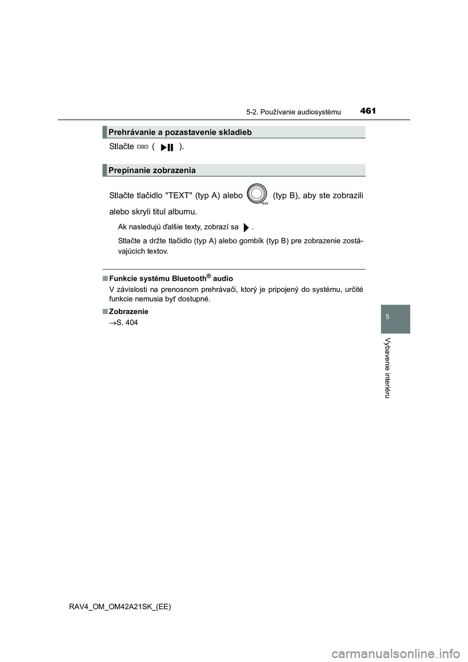 TOYOTA RAV4 2014  Návod na použitie (in Slovakian) 4615-2. Používanie audiosystému
5
Vybavenie interiéru
RAV4_OM_OM42A21SK_(EE)
St l ačte  ( ). 
St l a čte tlačidlo "TEXT" (typ A) alebo   (typ B), aby ste zobrazili 
alebo skryli titul albumu.
A