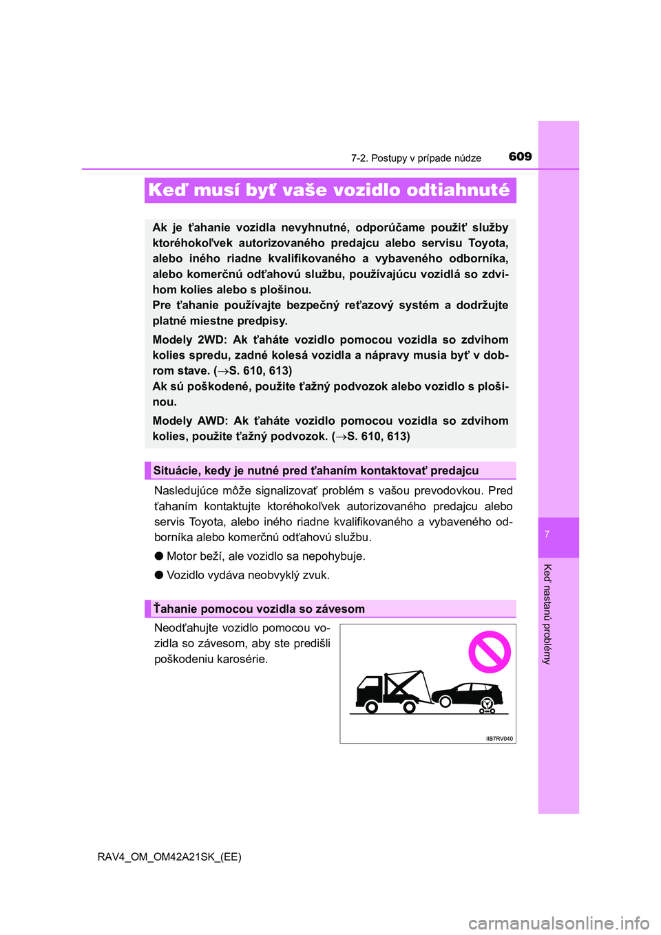 TOYOTA RAV4 2014 Návod na použitie (in Slovakian) 609
7
7-2. Postupy v prípade núdze
Ke
ď nastanú problémy
RAV4_OM_OM42A21SK_(EE)
Keď musí byť vaše vozidlo odtiahnuté
Nasledujúce môže signalizovať problém s vašou prevodovkou. Pred
ť TOYOTA RAV4 2014 Návod na použitie (in Slovakian) 609
7
7-2. Postupy v prípade núdze
Ke
ď nastanú problémy
RAV4_OM_OM42A21SK_(EE)
Keď musí byť vaše vozidlo odtiahnuté
Nasledujúce môže signalizovať problém s vašou prevodovkou. Pred
ť