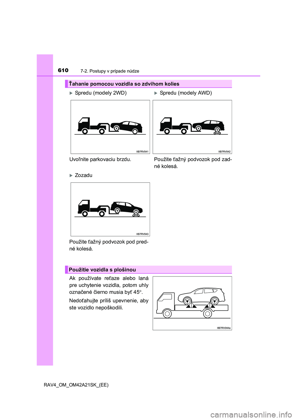 TOYOTA RAV4 2014 Návod na použitie (in Slovakian) 6107-2. Postupy v prípade núdze
RAV4_OM_OM42A21SK_(EE)
Ak používate reťaze alebo laná
pre uchytenie vozidla, potom uhly
ozna čené čierno musia byť 45.
Nedo ťahujte príliš upevnenie, TOYOTA RAV4 2014 Návod na použitie (in Slovakian) 6107-2. Postupy v prípade núdze
RAV4_OM_OM42A21SK_(EE)
Ak používate reťaze alebo laná
pre uchytenie vozidla, potom uhly
ozna čené čierno musia byť 45.
Nedo ťahujte príliš upevnenie,