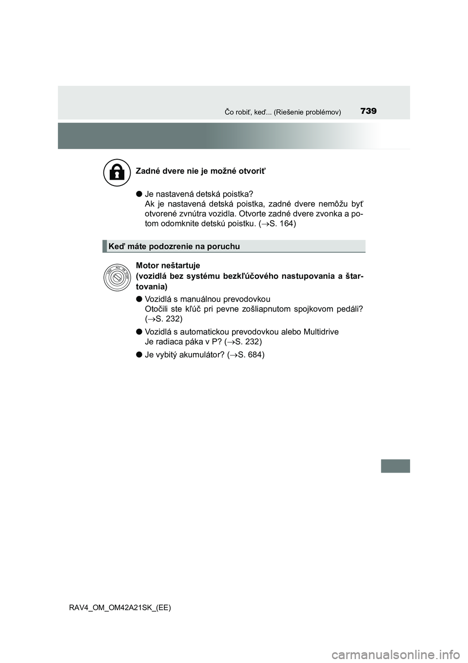 TOYOTA RAV4 2014 Návod na použitie (in Slovakian) 739Čo robiť, keď... (Riešenie problémov)
RAV4_OM_OM42A21SK_(EE)
●Je nastavená detská poistka?
Ak je nastavená detská poistka, zadné dvere nemôžu by ť
otvorené zvnútra vozidla. Otvo TOYOTA RAV4 2014 Návod na použitie (in Slovakian) 739Čo robiť, keď... (Riešenie problémov)
RAV4_OM_OM42A21SK_(EE)
●Je nastavená detská poistka?
Ak je nastavená detská poistka, zadné dvere nemôžu by ť
otvorené zvnútra vozidla. Otvo