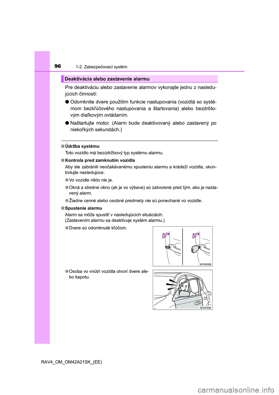 TOYOTA RAV4 2014 Návod na použitie (in Slovakian) 961-2. Zabezpečovací systém
RAV4_OM_OM42A21SK_(EE)
Pre deaktiváciu alebo zastavenie alarmov vykonajte jednu z nasledu-
júcich činností:
● Odomknite dvere použitím funkcie nastupovania (v TOYOTA RAV4 2014 Návod na použitie (in Slovakian) 961-2. Zabezpečovací systém
RAV4_OM_OM42A21SK_(EE)
Pre deaktiváciu alebo zastavenie alarmov vykonajte jednu z nasledu-
júcich činností:
● Odomknite dvere použitím funkcie nastupovania (v