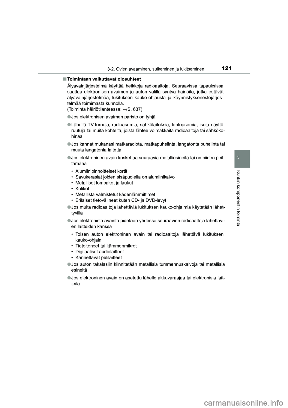 TOYOTA RAV4 2014  Omistajan Käsikirja (in Finnish) 1213-2. Ovien avaaminen, sulkeminen ja lukitseminen
3
Kunkin komponentin toiminta
OM42A21FI■
Toimintaan vaikuttavat olosuhteet
Älyavainjärjestelmä käyttää heikkoja radioaaltoja. Seuraavissa ta