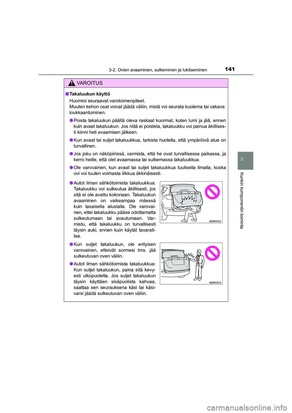 TOYOTA RAV4 2014  Omistajan Käsikirja (in Finnish) 1413-2. Ovien avaaminen, sulkeminen ja lukitseminen
3
Kunkin komponentin toiminta
OM42A21FI
VAROITUS
■Takaluukun käyttö
Huomioi seuraavat varotoimenpiteet.
Muuten kehon osat voivat jäädä välii