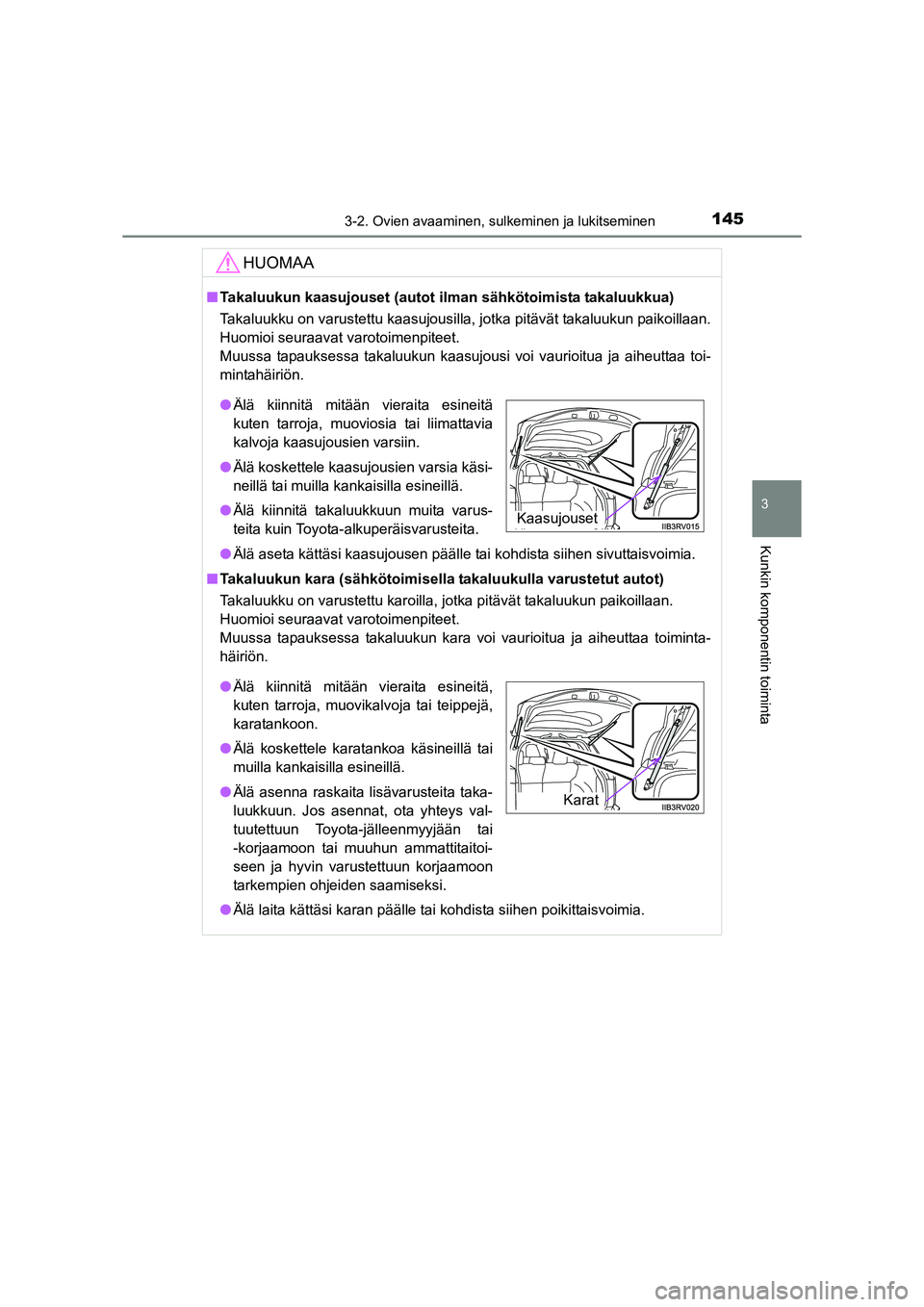 TOYOTA RAV4 2014  Omistajan Käsikirja (in Finnish) 1453-2. Ovien avaaminen, sulkeminen ja lukitseminen
3
Kunkin komponentin toiminta
OM42A21FI
HUOMAA
■Takaluukun kaasujouset (autot ilman sähkötoimista takaluukkua)
Takaluukku on varustettu kaasujou
