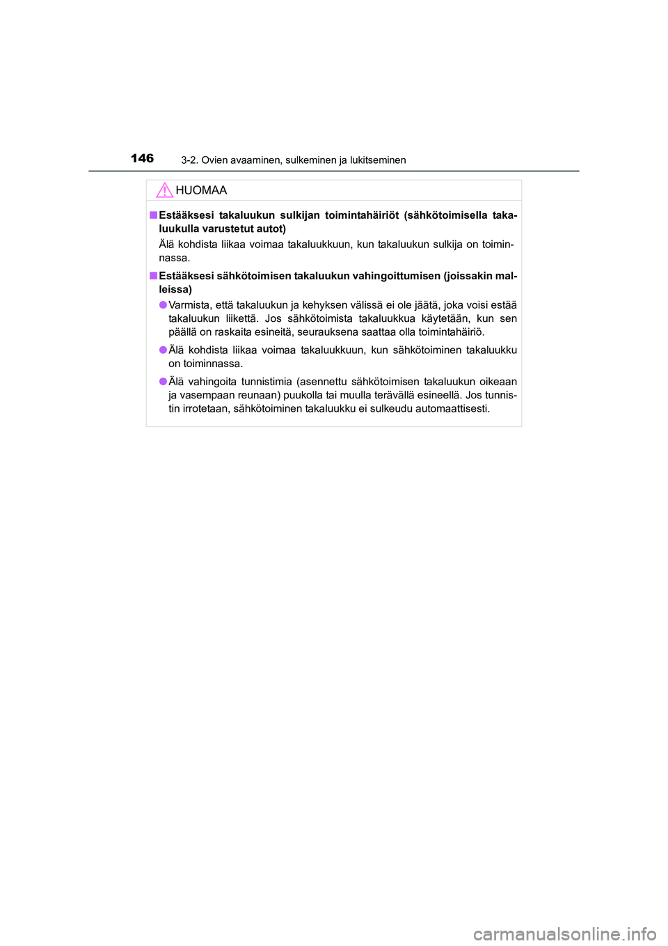 TOYOTA RAV4 2014  Omistajan Käsikirja (in Finnish) 1463-2. Ovien avaaminen, sulkeminen ja lukitseminen
OM42A21FI
HUOMAA
■Estääksesi takaluukun sulkijan toim intahäiriöt (sähkötoimisella taka-
luukulla varustetut autot)
Älä kohdista liikaa vo