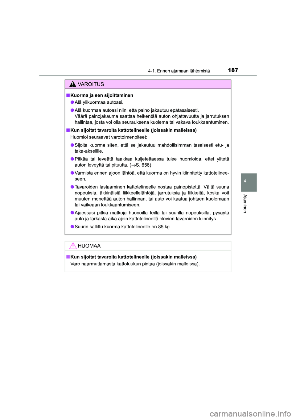 TOYOTA RAV4 2014  Omistajan Käsikirja (in Finnish) 1874-1. Ennen ajamaan lähtemistä
4
Ajaminen
OM42A21FI
VAROITUS
■Kuorma ja sen sijoittaminen
● Älä ylikuormaa autoasi.
● Älä kuormaa autoasi niin, että paino jakautuu epätasaisesti.
Vää