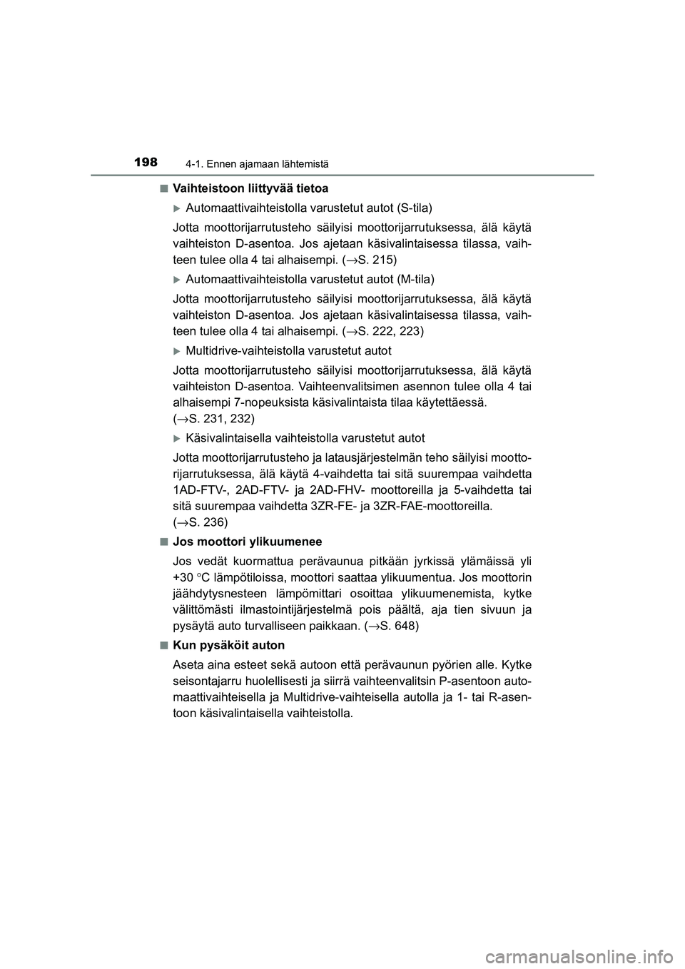 TOYOTA RAV4 2014  Omistajan Käsikirja (in Finnish) 1984-1. Ennen ajamaan lähtemistä
OM42A21FI■
Vaihteistoon liittyvää tietoa
�XAutomaattivaihteistolla va
rustetut autot (S-tila)
Jotta moottorijarrutusteho säilyisi  moottorijarrutuksessa, älä 