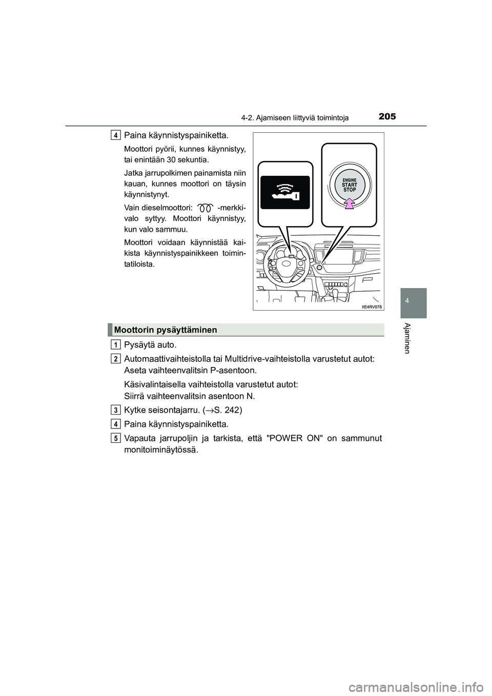 TOYOTA RAV4 2014 Omistajan Käsikirja (in Finnish) 2054-2. Ajamiseen liittyviä toimintoja
4
Ajaminen
OM42A21FI
Paina käynnistyspainiketta.
Moottori pyörii, kunnes käynnistyy,
tai enintään 30 sekuntia.
Jatka jarrupolkimen painamista niin
kauan, k TOYOTA RAV4 2014 Omistajan Käsikirja (in Finnish) 2054-2. Ajamiseen liittyviä toimintoja
4
Ajaminen
OM42A21FI
Paina käynnistyspainiketta.
Moottori pyörii, kunnes käynnistyy,
tai enintään 30 sekuntia.
Jatka jarrupolkimen painamista niin
kauan, k