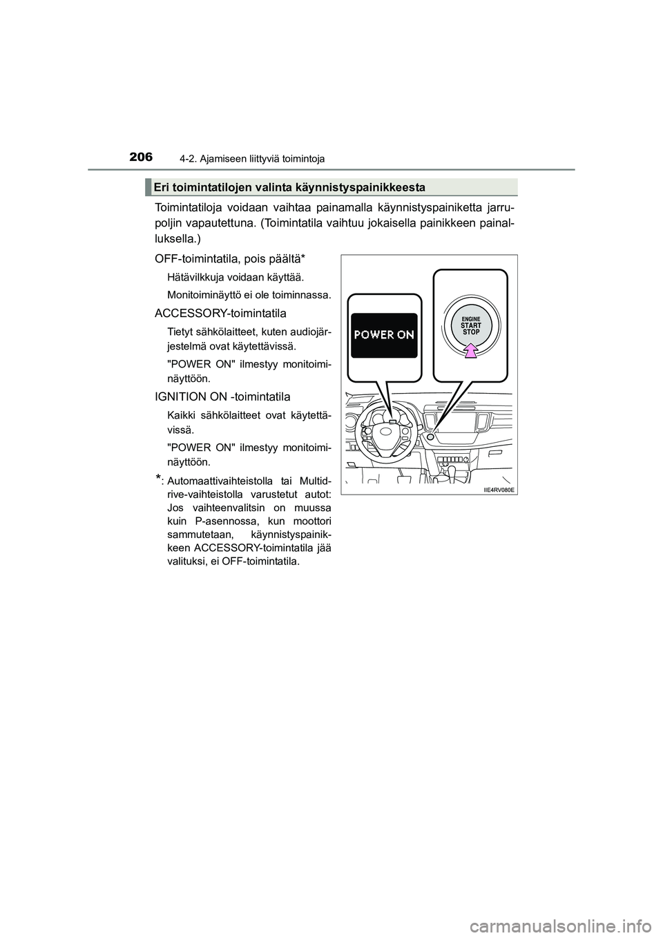 TOYOTA RAV4 2014 Omistajan Käsikirja (in Finnish) 2064-2. Ajamiseen liittyviä toimintoja
OM42A21FI
Toimintatiloja voidaan vaihtaa painamalla käynnistyspainiketta jarru-
poljin vapautettuna. (Toimintatila vaihtuu jokaisella painikkeen painal-
luksel TOYOTA RAV4 2014 Omistajan Käsikirja (in Finnish) 2064-2. Ajamiseen liittyviä toimintoja
OM42A21FI
Toimintatiloja voidaan vaihtaa painamalla käynnistyspainiketta jarru-
poljin vapautettuna. (Toimintatila vaihtuu jokaisella painikkeen painal-
luksel