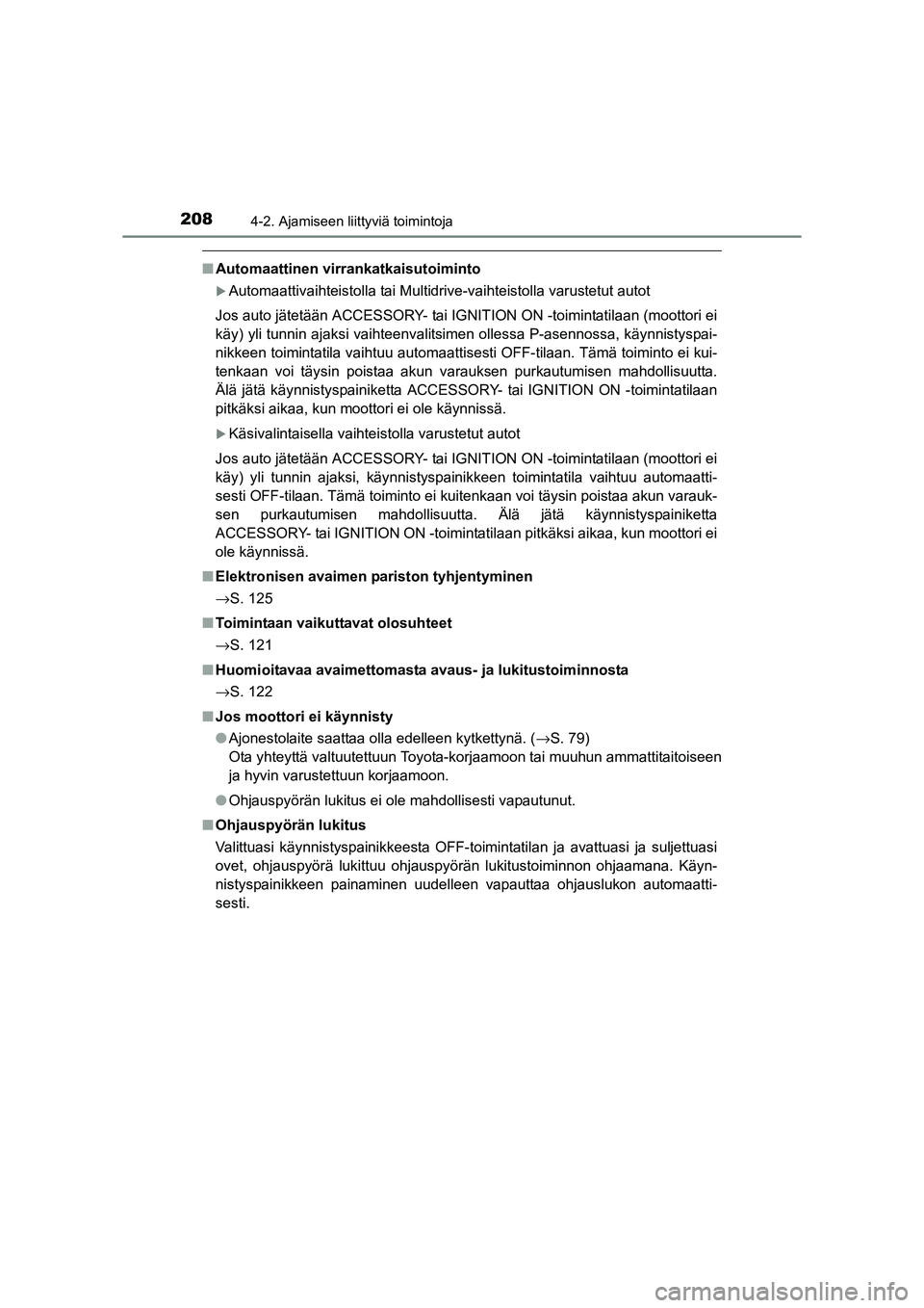 TOYOTA RAV4 2014  Omistajan Käsikirja (in Finnish) 2084-2. Ajamiseen liittyviä toimintoja
OM42A21FI
■Automaattinen virrankatkaisutoiminto
�XAutomaattivaihteistolla tai Multidrive-vaihteistolla varustetut autot
Jos auto jätetään ACCESSORY- tai IG