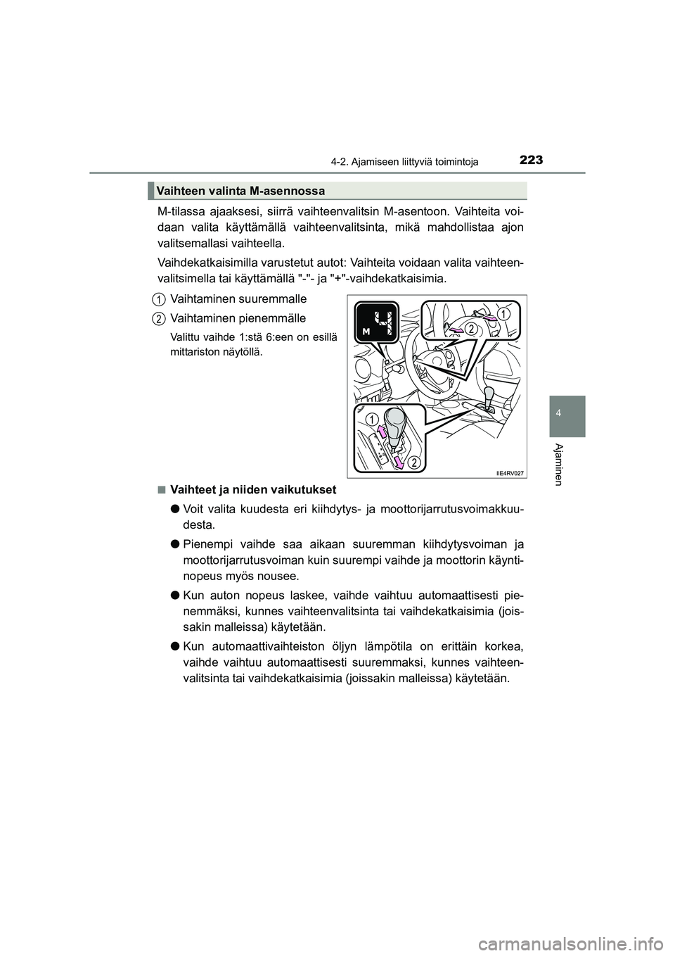 TOYOTA RAV4 2014 Omistajan Käsikirja (in Finnish) 2234-2. Ajamiseen liittyviä toimintoja
4
Ajaminen
OM42A21FI
M-tilassa ajaaksesi, siirrä vaihteenvalitsin M-asentoon. Vaihteita voi-
daan valita käyttämällä vaihteenvalitsinta, mikä mahdollistaa TOYOTA RAV4 2014 Omistajan Käsikirja (in Finnish) 2234-2. Ajamiseen liittyviä toimintoja
4
Ajaminen
OM42A21FI
M-tilassa ajaaksesi, siirrä vaihteenvalitsin M-asentoon. Vaihteita voi-
daan valita käyttämällä vaihteenvalitsinta, mikä mahdollistaa