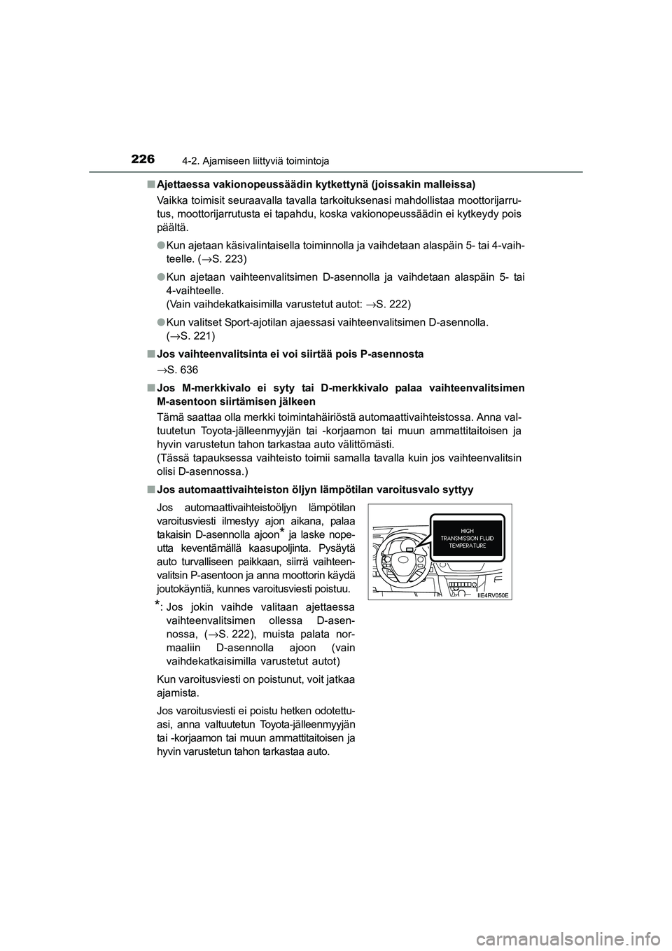 TOYOTA RAV4 2014 Omistajan Käsikirja (in Finnish) 2264-2. Ajamiseen liittyviä toimintoja
OM42A21FI■
Ajettaessa vakionopeussäädin kytkettynä (joissakin malleissa)
Vaikka toimisit seuraavalla tavalla tarkoituksenasi mahdollistaa moottorijarru-
tu TOYOTA RAV4 2014 Omistajan Käsikirja (in Finnish) 2264-2. Ajamiseen liittyviä toimintoja
OM42A21FI■
Ajettaessa vakionopeussäädin kytkettynä (joissakin malleissa)
Vaikka toimisit seuraavalla tavalla tarkoituksenasi mahdollistaa moottorijarru-
tu
