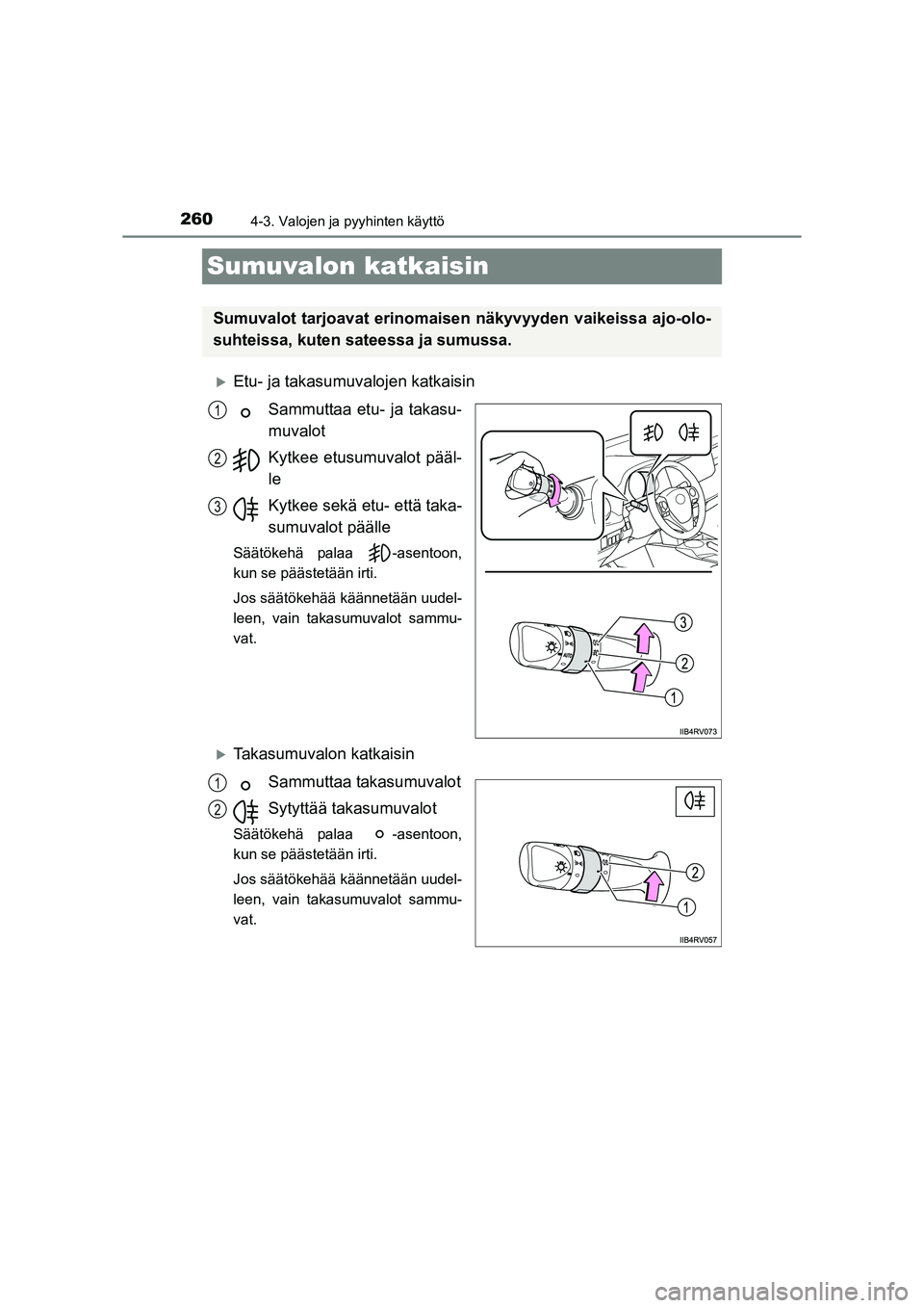 TOYOTA RAV4 2014  Omistajan Käsikirja (in Finnish) 2604-3. Valojen ja pyyhinten käyttö
OM42A21FI
Sumuvalon katkaisin
�XEtu- ja takasumuvalojen katkaisinSammuttaa etu- ja takasu-
muvalot
Kytkee etusumuvalot pääl-
le
Kytkee sekä etu- että taka-
su