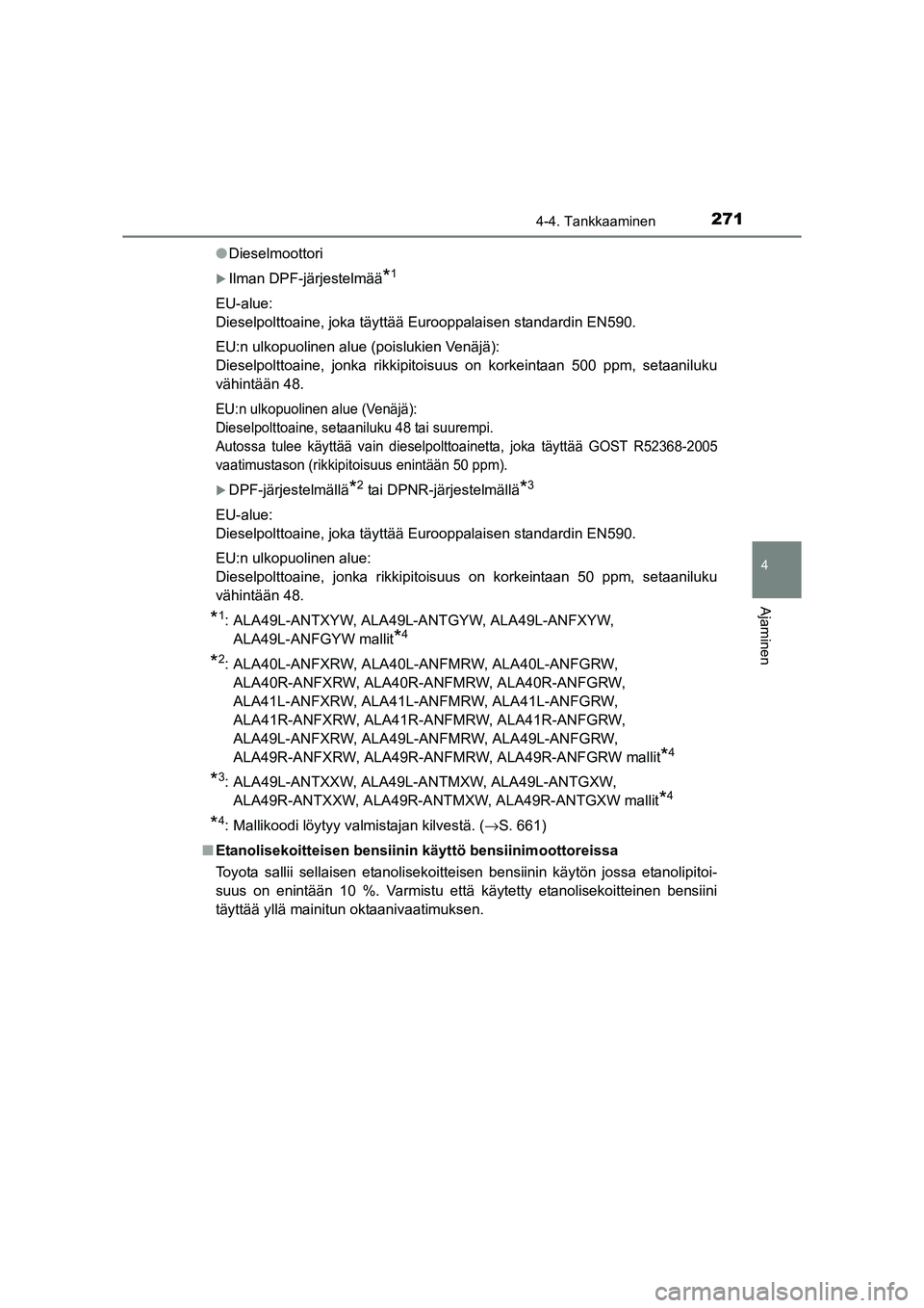 TOYOTA RAV4 2014  Omistajan Käsikirja (in Finnish) 2714-4. Tankkaaminen
4
Ajaminen
OM42A21FI●
Dieselmoottori
�XIlman DPF-järjestelmää*1
EU-alue:
Dieselpolttoaine, joka täyttää Eurooppalaisen standardin EN590.
EU:n ulkopuolinen alue (poislukien