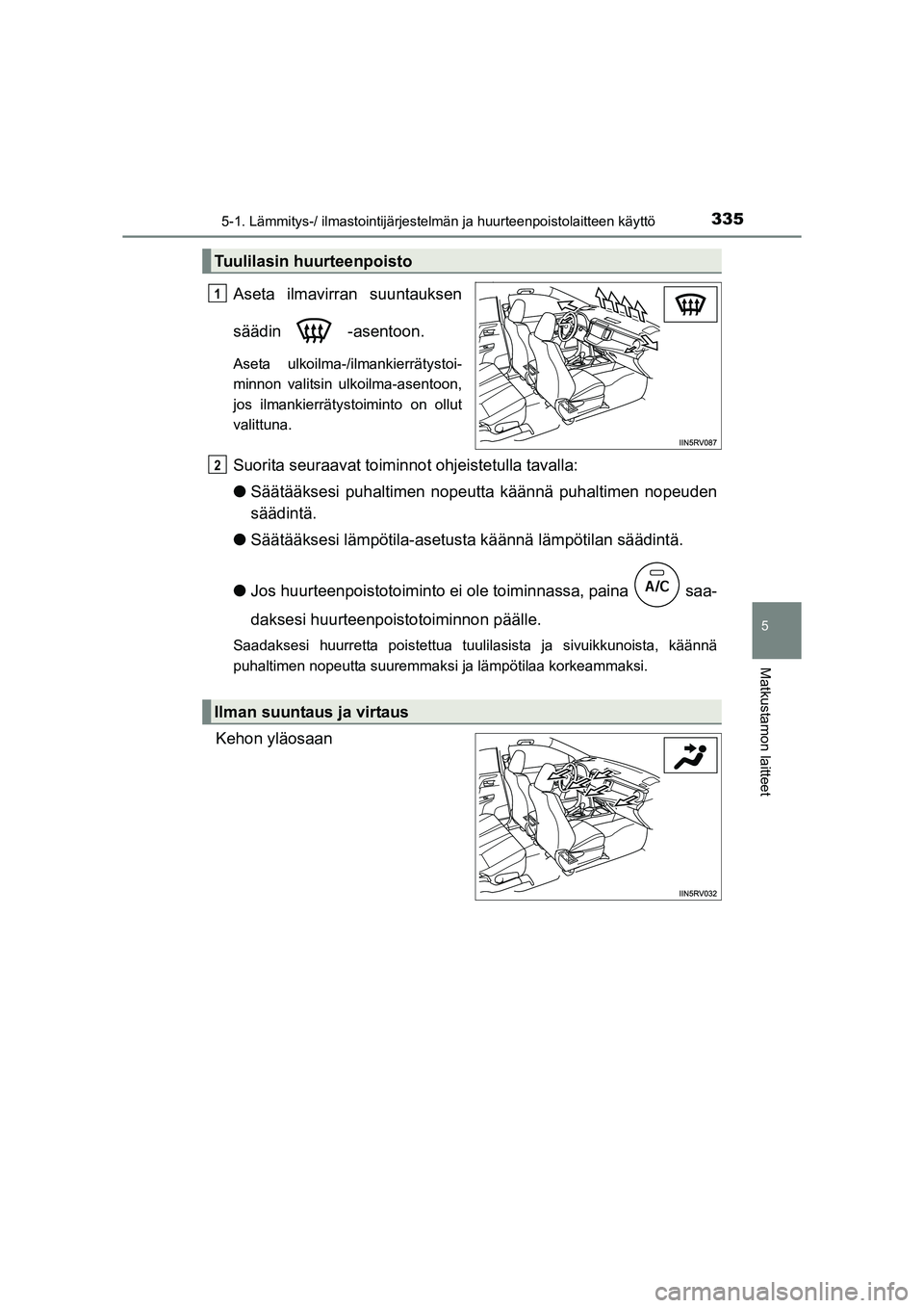 TOYOTA RAV4 2014 Omistajan Käsikirja (in Finnish) 3355-1. Lämmitys-/ ilmastointijärjestelmän ja huurteenpoistolaitteen käyttö
5
Matkustamon laitteet
OM42A21FI
Aseta ilmavirran suuntauksen
säädin -asentoon.
Aseta ulkoilma-/ilmankierrätystoi-
TOYOTA RAV4 2014 Omistajan Käsikirja (in Finnish) 3355-1. Lämmitys-/ ilmastointijärjestelmän ja huurteenpoistolaitteen käyttö
5
Matkustamon laitteet
OM42A21FI
Aseta ilmavirran suuntauksen
säädin -asentoon.
Aseta ulkoilma-/ilmankierrätystoi-