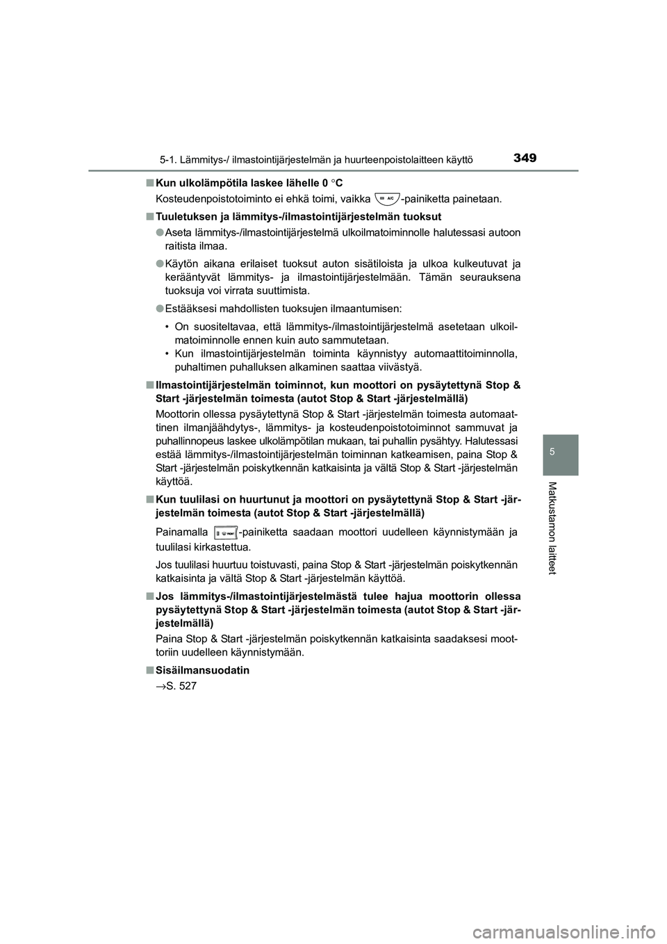 TOYOTA RAV4 2014 Omistajan Käsikirja (in Finnish) 3495-1. Lämmitys-/ ilmastointijärjestelmän ja huurteenpoistolaitteen käyttö
5
Matkustamon laitteet
OM42A21FI■
Kun ulkolämpötila laskee lähelle 0 °C
Kosteudenpoistotoiminto ei ehkä toimi, TOYOTA RAV4 2014 Omistajan Käsikirja (in Finnish) 3495-1. Lämmitys-/ ilmastointijärjestelmän ja huurteenpoistolaitteen käyttö
5
Matkustamon laitteet
OM42A21FI■
Kun ulkolämpötila laskee lähelle 0 °C
Kosteudenpoistotoiminto ei ehkä toimi,