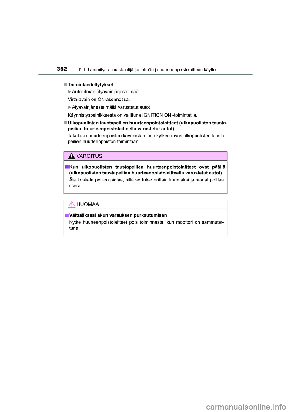 TOYOTA RAV4 2014  Omistajan Käsikirja (in Finnish) 3525-1. Lämmitys-/ ilmastointijärjestelmän ja huurteenpoistolaitteen käyttö
OM42A21FI
■Toimintaedellytykset
�XAutot ilman älyavainjärjestelmää
Virta-avain on ON-asennossa.
�XÄlyavainjärje