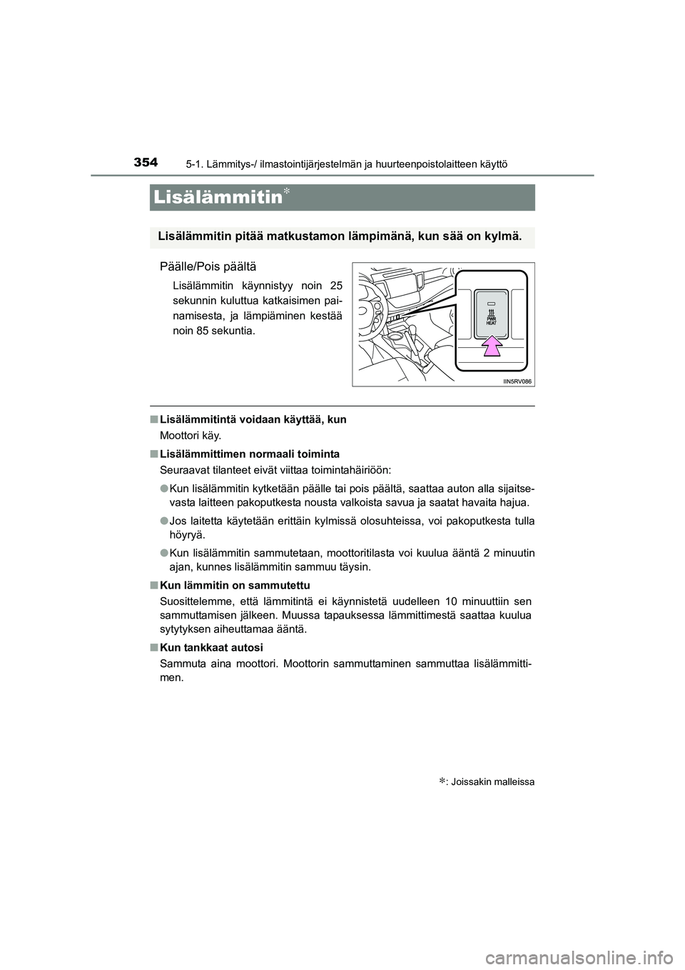 TOYOTA RAV4 2014  Omistajan Käsikirja (in Finnish) 3545-1. Lämmitys-/ ilmastointijärjestelmän ja huurteenpoistolaitteen käyttö
OM42A21FI
Lisälämmitin∗
Päälle/Pois päältä
Lisälämmitin käynnistyy noin 25
sekunnin kuluttua katkaisimen pa