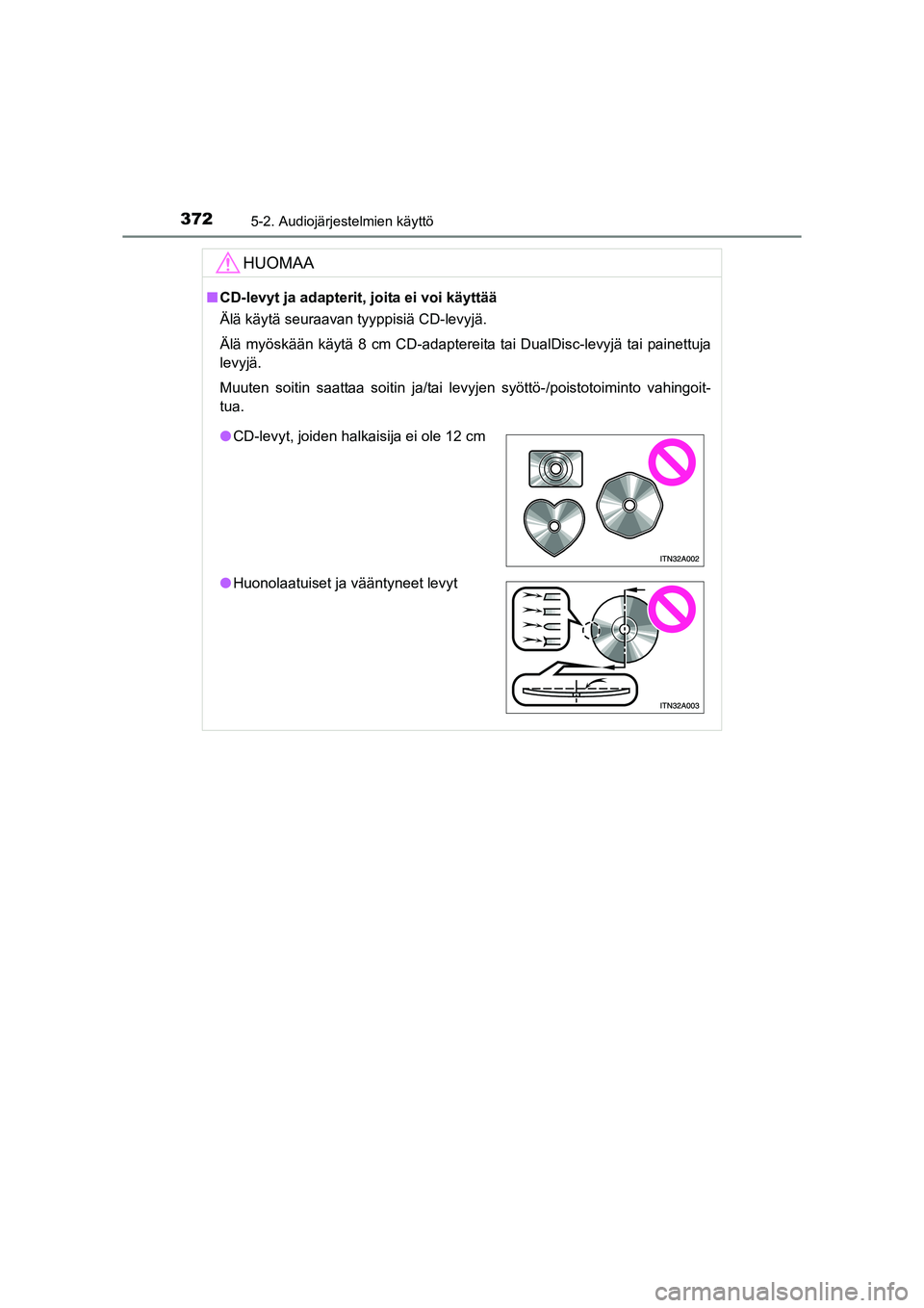TOYOTA RAV4 2014  Omistajan Käsikirja (in Finnish) 3725-2. Audiojärjestelmien käyttö
OM42A21FI
HUOMAA
■CD-levyt ja adapterit, joita ei voi käyttää
Älä käytä seuraavan tyyppisiä CD-levyjä.
Älä myöskään käytä 8 cm CD-adaptereita tai
