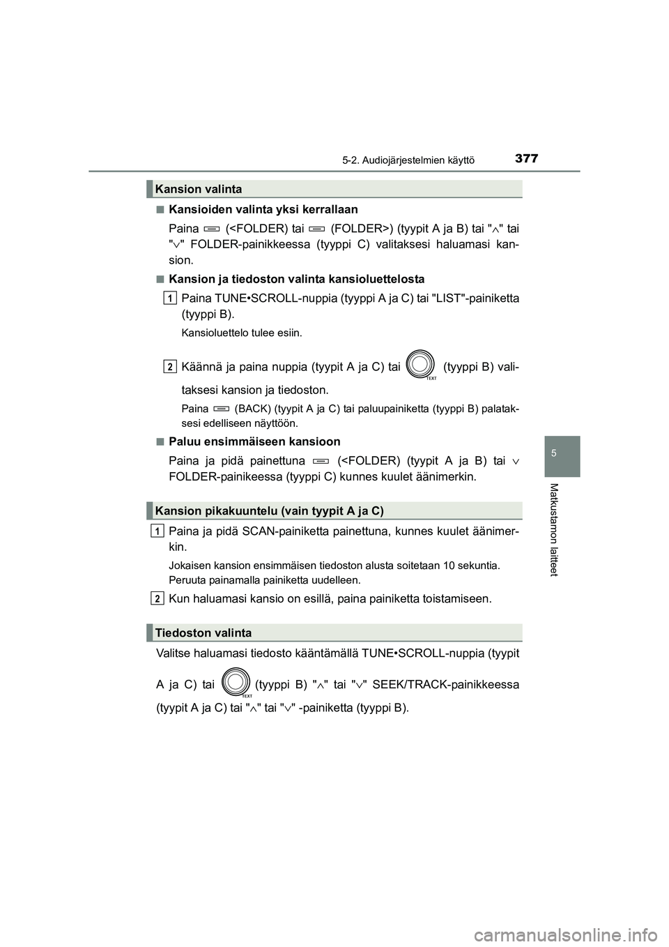 TOYOTA RAV4 2014  Omistajan Käsikirja (in Finnish) 3775-2. Audiojärjestelmien käyttö
5
Matkustamon laitteet
OM42A21FI■
Kansioiden valinta yksi kerrallaan
Paina   (<FOLDER) tai   (FOLDER>) (tyypit A ja B) tai "
∧" tai
" ∨ " FOLDER-painikkeessa