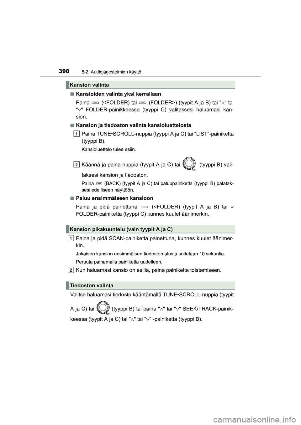 TOYOTA RAV4 2014  Omistajan Käsikirja (in Finnish) 3985-2. Audiojärjestelmien käyttö
OM42A21FI■
Kansioiden valinta yksi kerrallaan
Paina   (<FOLDER) tai   (FOLDER>) (tyypit A ja B) tai "
∧" tai
" ∨ " FOLDER-painikkeessa (tyyppi C) valitaksesi