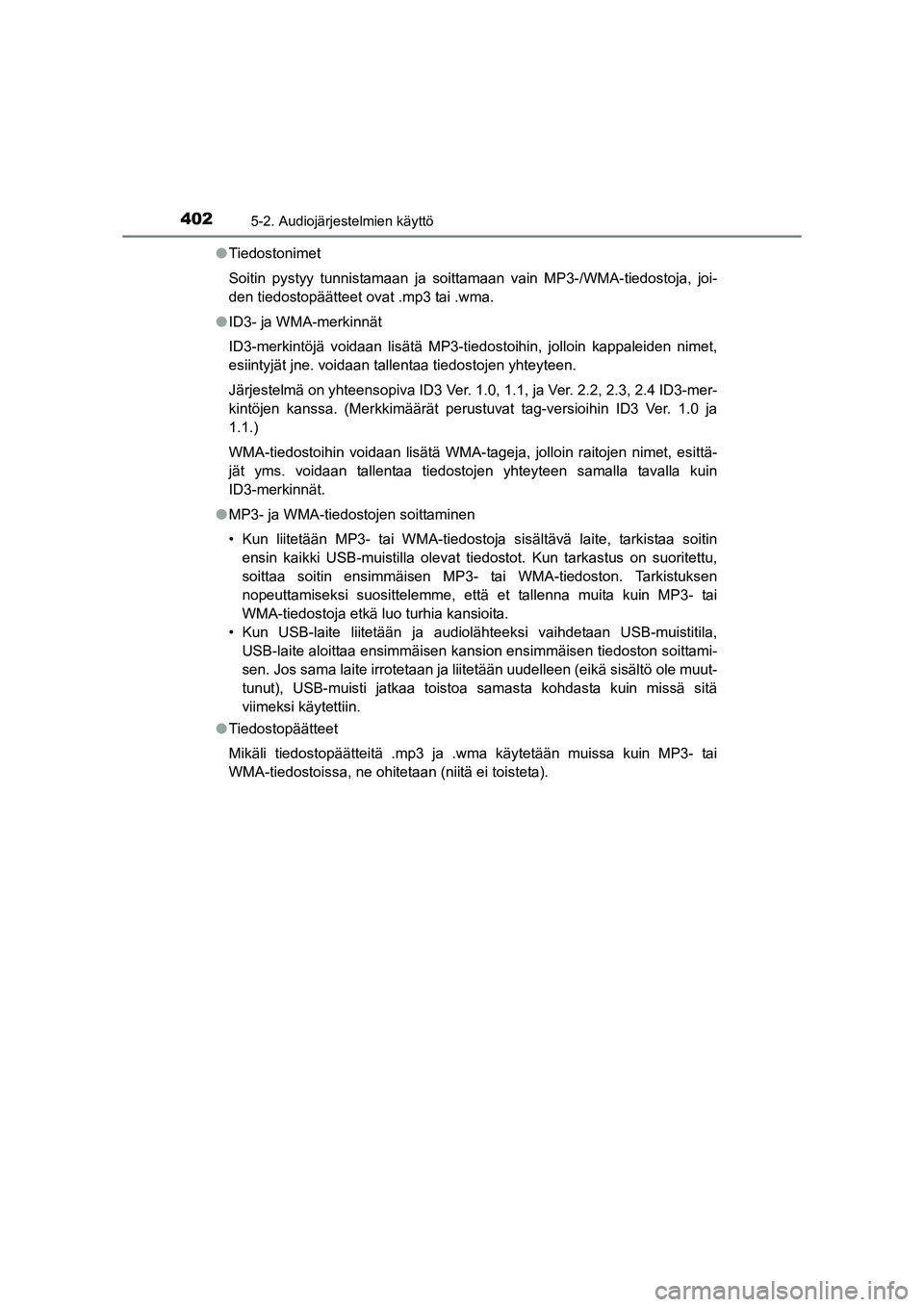 TOYOTA RAV4 2014  Omistajan Käsikirja (in Finnish) 4025-2. Audiojärjestelmien käyttö
OM42A21FI●
Tiedostonimet
Soitin pystyy tunnistamaan ja soittamaan vain MP3-/WMA-tiedostoja, joi-
den tiedostopäätteet ovat .mp3 tai .wma.
● ID3- ja WMA-merki