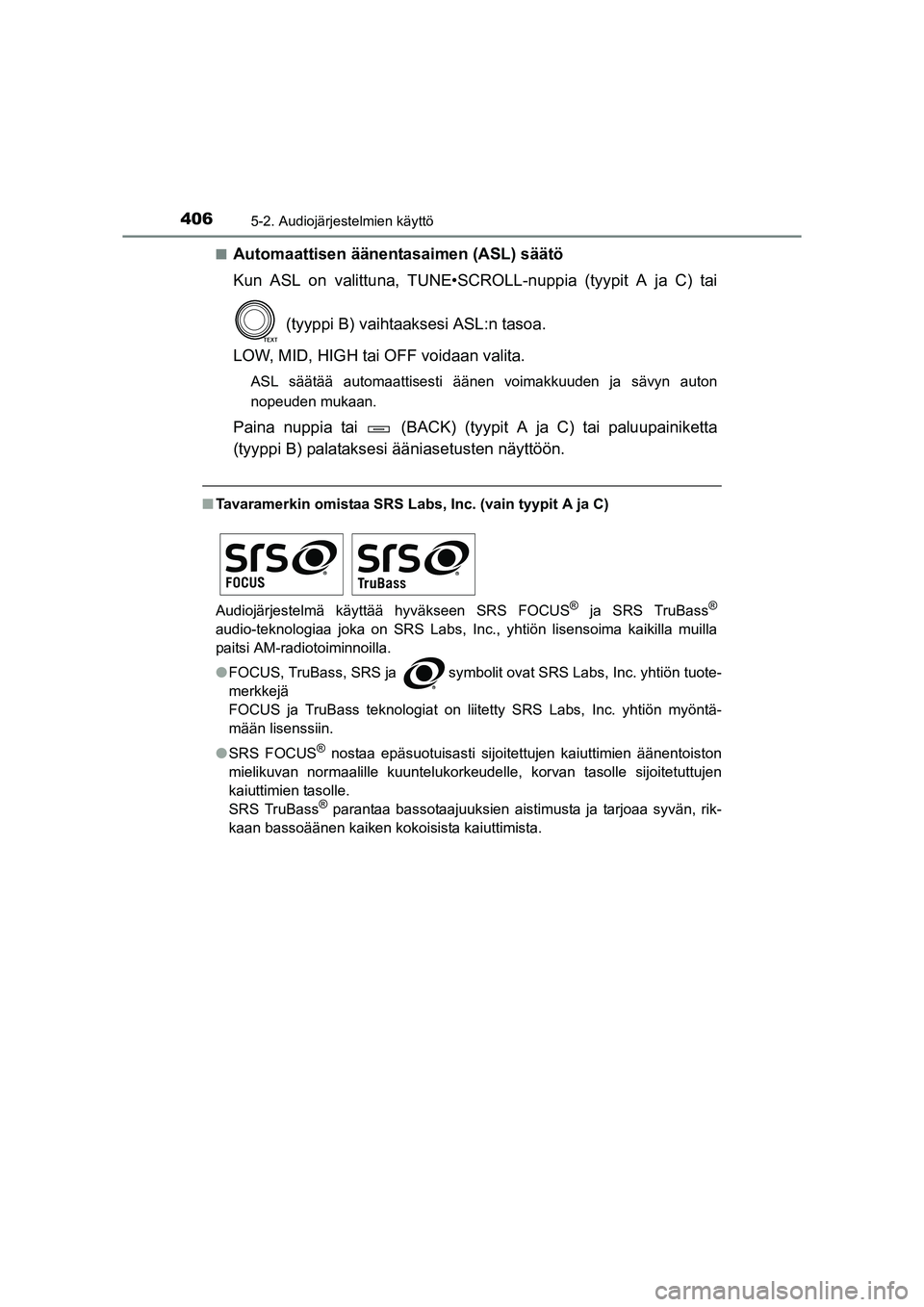 TOYOTA RAV4 2014  Omistajan Käsikirja (in Finnish) 4065-2. Audiojärjestelmien käyttö
OM42A21FI■
Automaattisen äänentasaimen (ASL) säätö
Kun ASL on valittuna, TUNE•SCROLL-nuppia (tyypit A ja C) tai
 (tyyppi B) vaihtaaksesi ASL:n tasoa.
LOW,