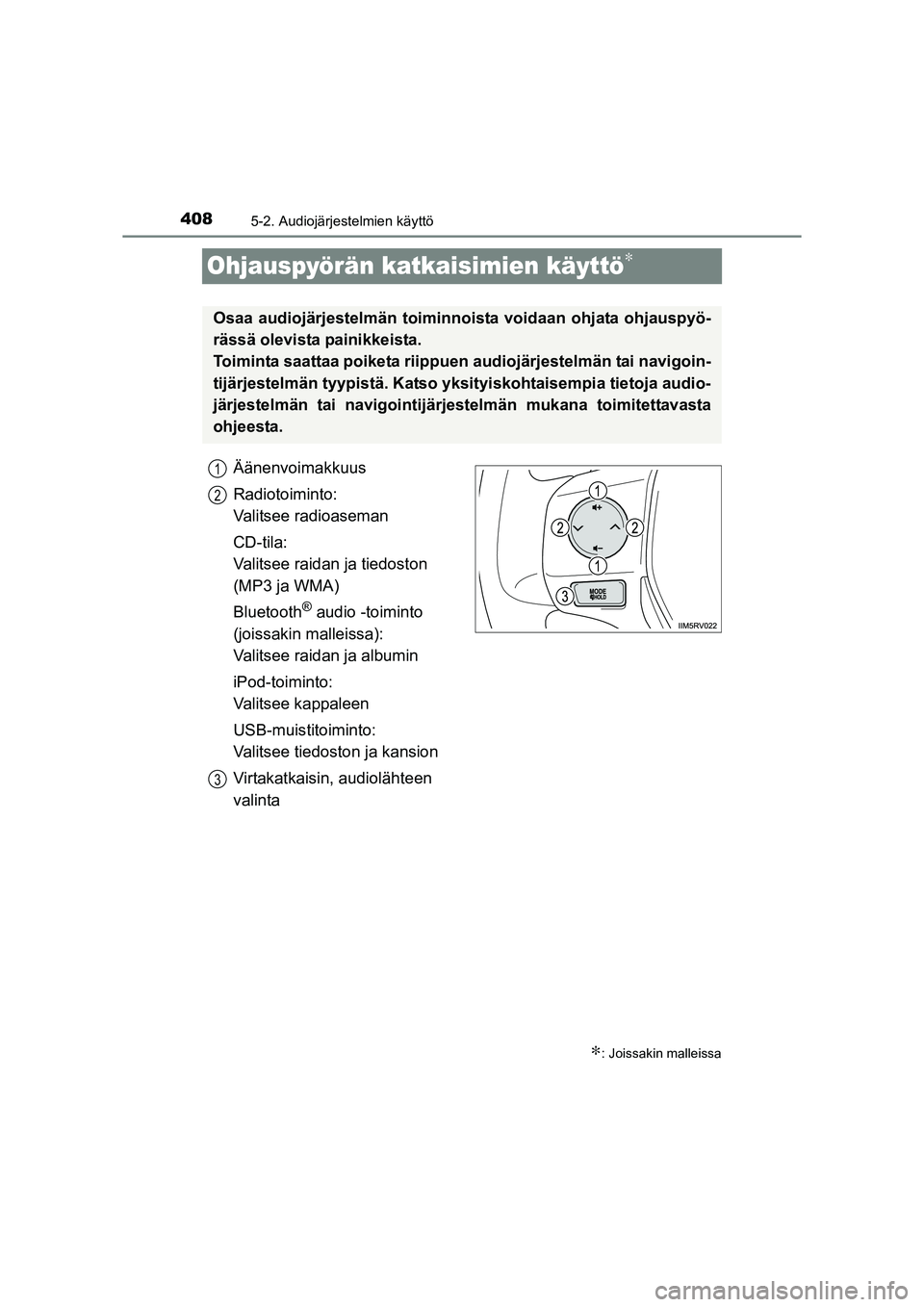 TOYOTA RAV4 2014  Omistajan Käsikirja (in Finnish) 4085-2. Audiojärjestelmien käyttö
OM42A21FI
Ohjauspyörän katkaisimien käyttö∗
Äänenvoimakkuus
Radiotoiminto:
Valitsee radioaseman
CD-tila:
Valitsee raidan ja tiedoston 
(MP3 ja WMA)
Bluetoo