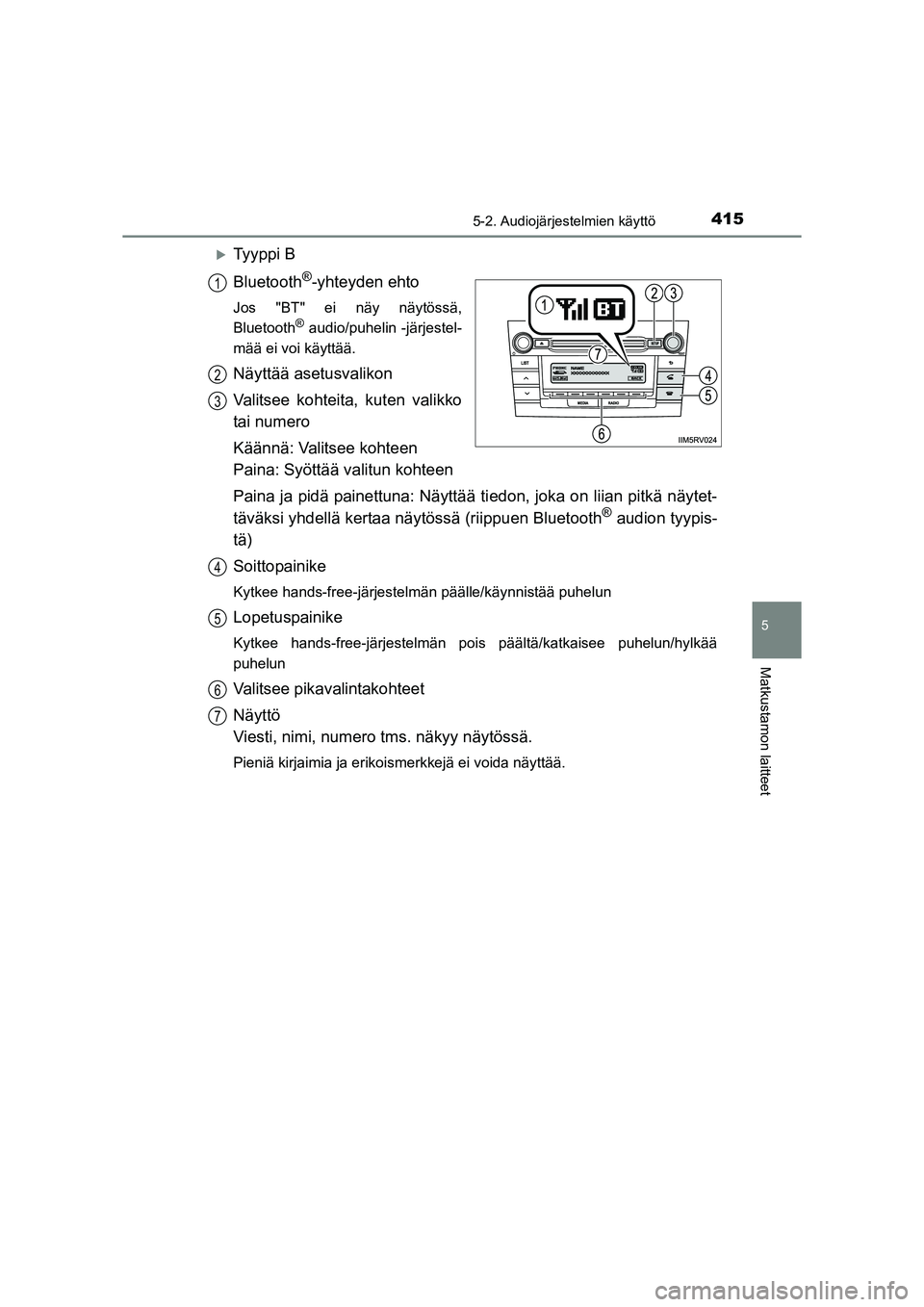 TOYOTA RAV4 2014  Omistajan Käsikirja (in Finnish) 4155-2. Audiojärjestelmien käyttö
5
Matkustamon laitteet
OM42A21FI
�XTy y p p i  B
Bluetooth
®-yhteyden ehto
Jos "BT" ei näy näytössä,
Bluetooth® audio/puhelin -järjestel-
mää ei voi käyt