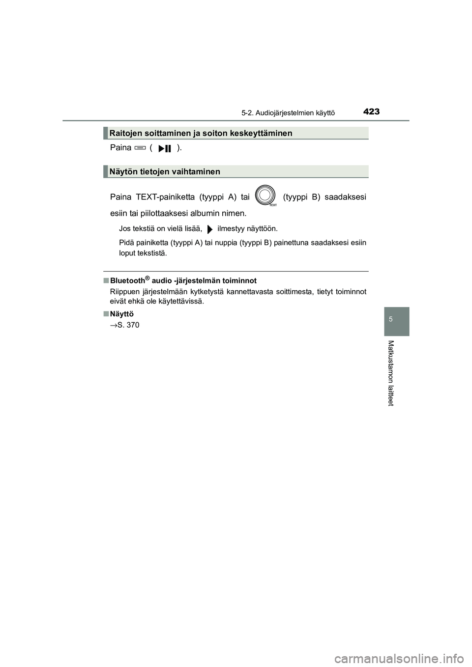 TOYOTA RAV4 2014  Omistajan Käsikirja (in Finnish) 4235-2. Audiojärjestelmien käyttö
5
Matkustamon laitteet
OM42A21FI
Paina  ( ).
Paina TEXT-painiketta (tyyppi A) tai   (tyyppi B) saadaksesi
esiin tai piilottaaksesi albumin nimen.
Jos tekstiä on v