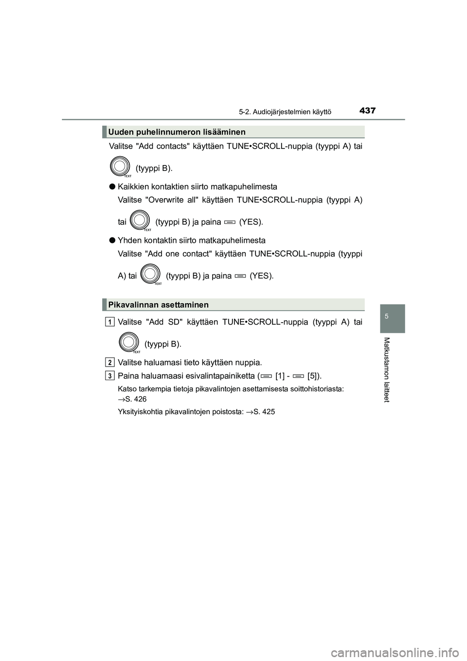 TOYOTA RAV4 2014 Omistajan Käsikirja (in Finnish) 4375-2. Audiojärjestelmien käyttö
5
Matkustamon laitteet
OM42A21FI
Valitse "Add contacts" käyttäen TUNE•SCROLL-nuppia (tyyppi A) tai (tyyppi B).
● Kaikkien kontaktien siirto matkapuhelimesta
TOYOTA RAV4 2014 Omistajan Käsikirja (in Finnish) 4375-2. Audiojärjestelmien käyttö
5
Matkustamon laitteet
OM42A21FI
Valitse "Add contacts" käyttäen TUNE•SCROLL-nuppia (tyyppi A) tai (tyyppi B).
● Kaikkien kontaktien siirto matkapuhelimesta