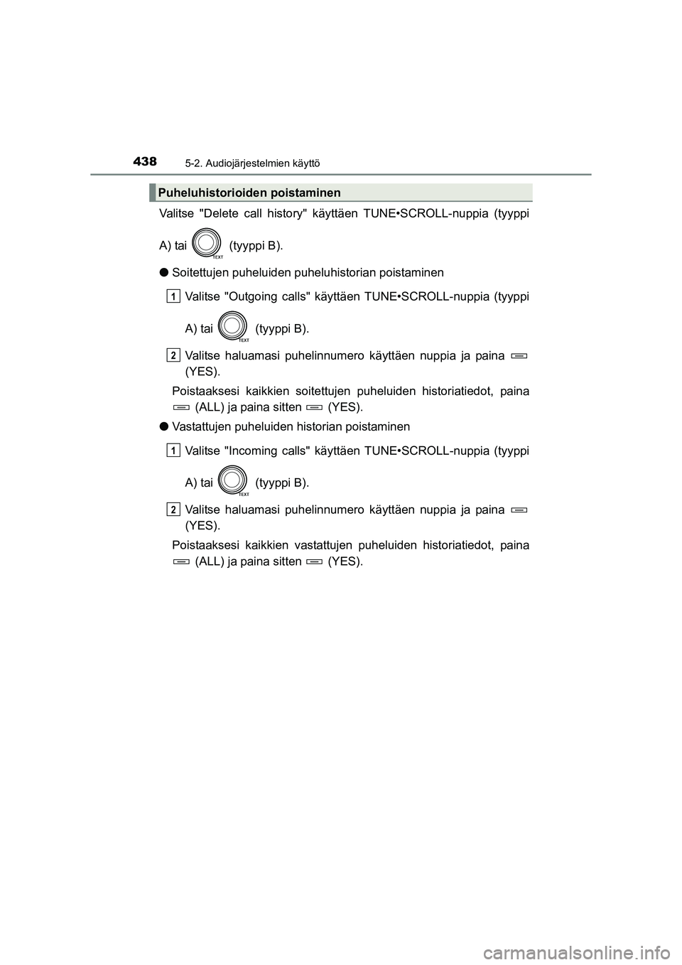 TOYOTA RAV4 2014 Omistajan Käsikirja (in Finnish) 4385-2. Audiojärjestelmien käyttö
OM42A21FI
Valitse "Delete call history" käyttäen TUNE•SCROLL-nuppia (tyyppi
A) tai (tyyppi B).
●Soitettujen puheluiden puheluhistorian poistaminen
Valitse TOYOTA RAV4 2014 Omistajan Käsikirja (in Finnish) 4385-2. Audiojärjestelmien käyttö
OM42A21FI
Valitse "Delete call history" käyttäen TUNE•SCROLL-nuppia (tyyppi
A) tai (tyyppi B).
●Soitettujen puheluiden puheluhistorian poistaminen
Valitse