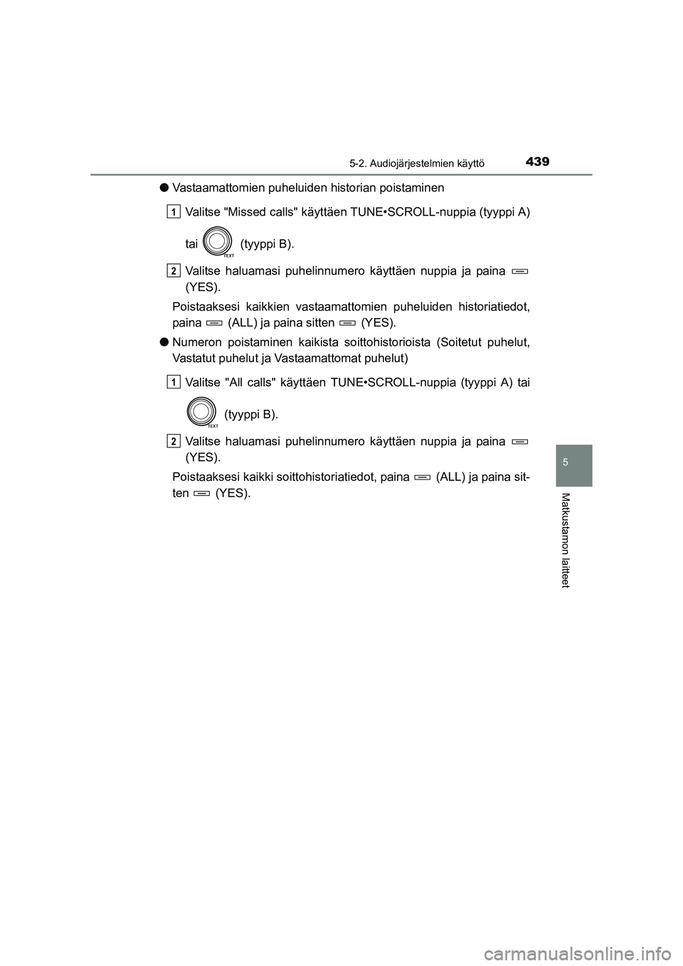 TOYOTA RAV4 2014 Omistajan Käsikirja (in Finnish) 4395-2. Audiojärjestelmien käyttö
5
Matkustamon laitteet
OM42A21FI
●Vastaamattomien puheluiden historian poistaminen
Valitse "Missed calls" käyttäen TUNE•SCROLL-nuppia (tyyppi A)
tai (tyypp TOYOTA RAV4 2014 Omistajan Käsikirja (in Finnish) 4395-2. Audiojärjestelmien käyttö
5
Matkustamon laitteet
OM42A21FI
●Vastaamattomien puheluiden historian poistaminen
Valitse "Missed calls" käyttäen TUNE•SCROLL-nuppia (tyyppi A)
tai (tyypp