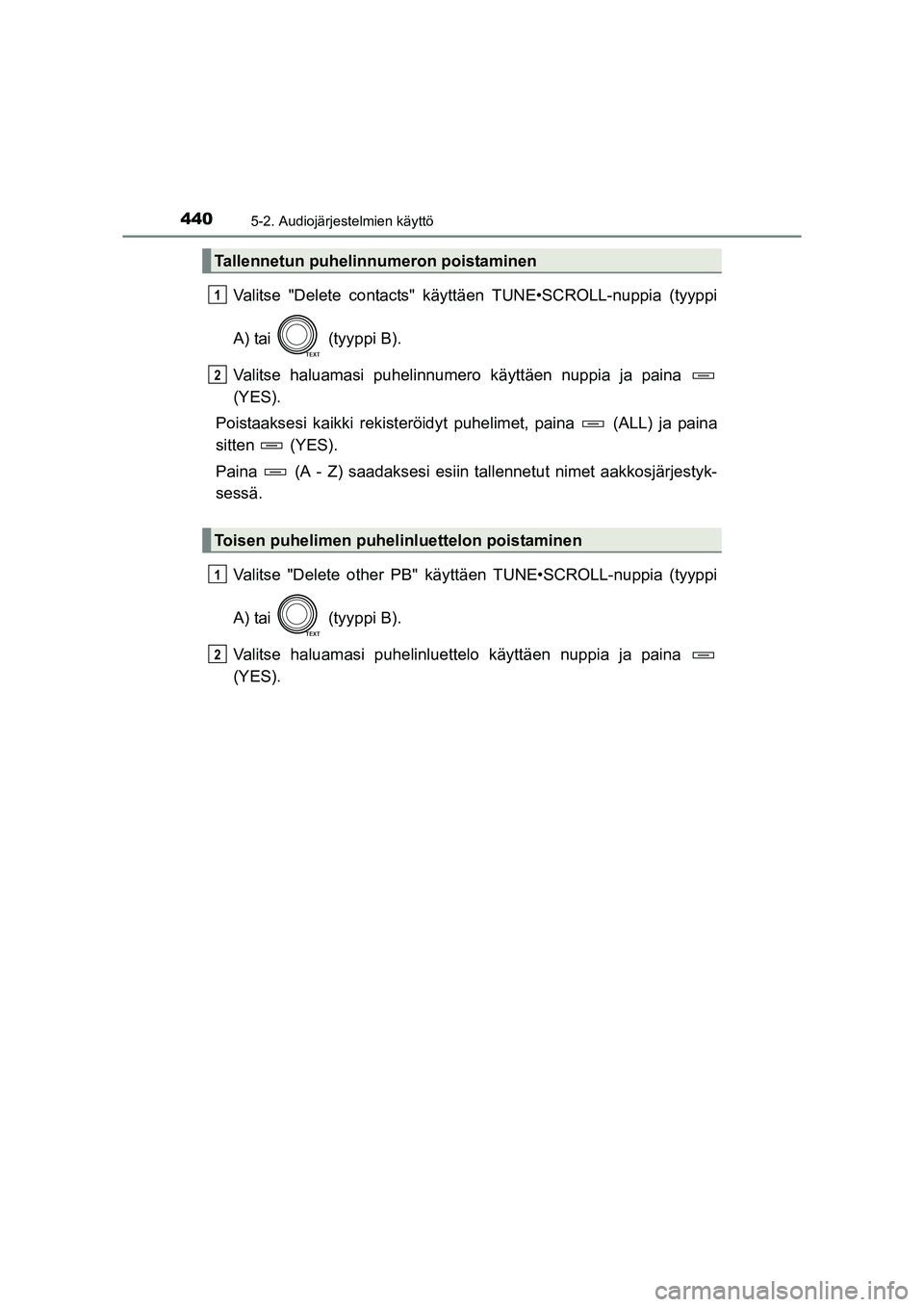 TOYOTA RAV4 2014 Omistajan Käsikirja (in Finnish) 4405-2. Audiojärjestelmien käyttö
OM42A21FI
Valitse "Delete contacts" käyttäen TUNE•SCROLL-nuppia (tyyppi
A) tai (tyyppi B).
Valitse haluamasi puhelinnumero käyttäen nuppia ja paina
(YES). TOYOTA RAV4 2014 Omistajan Käsikirja (in Finnish) 4405-2. Audiojärjestelmien käyttö
OM42A21FI
Valitse "Delete contacts" käyttäen TUNE•SCROLL-nuppia (tyyppi
A) tai (tyyppi B).
Valitse haluamasi puhelinnumero käyttäen nuppia ja paina
(YES).