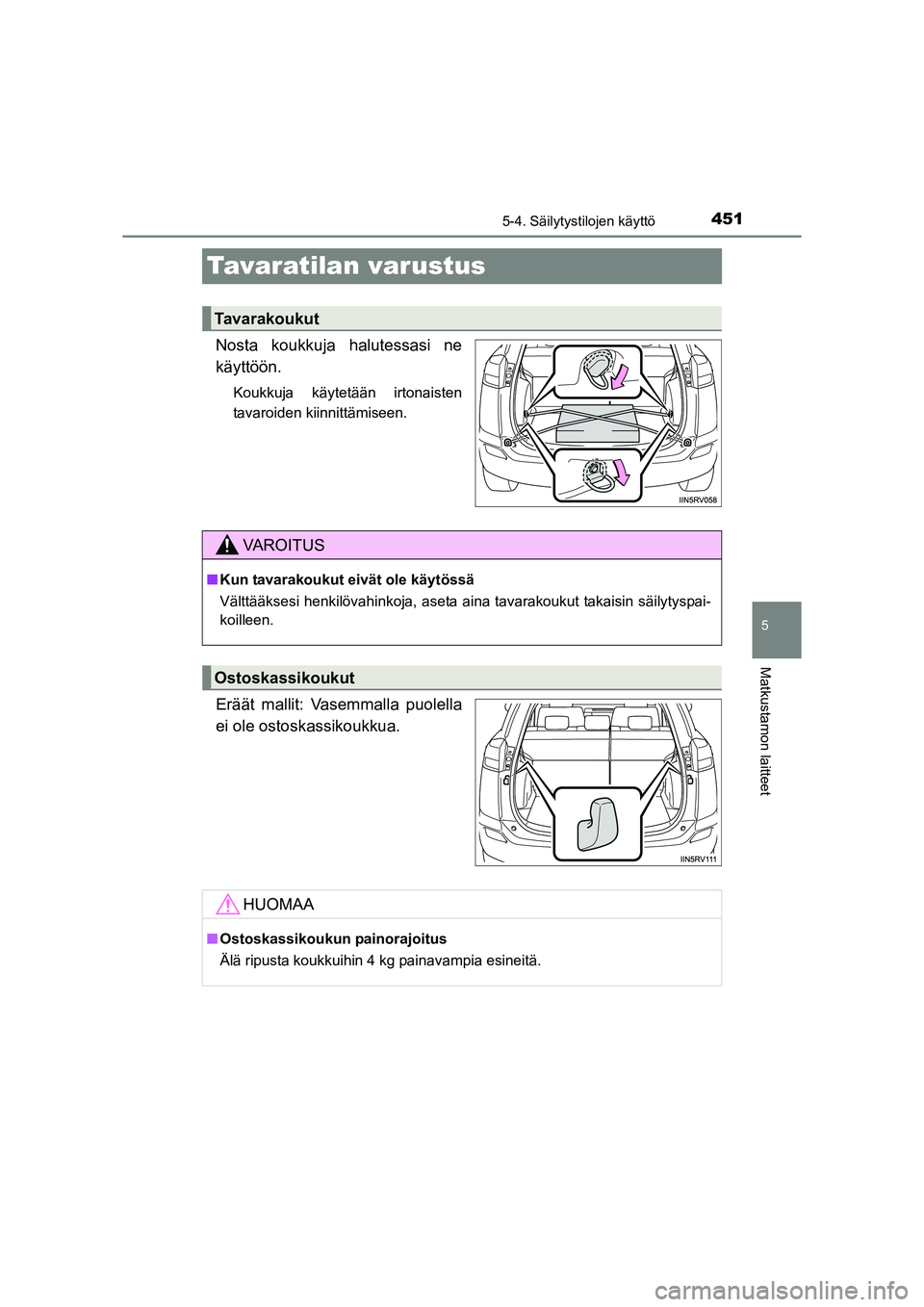 TOYOTA RAV4 2014  Omistajan Käsikirja (in Finnish) 451
5
5-4. Säilytystilojen käyttö
Matkustamon laitteet
OM42A21FI
Tavaratilan varustus
Nosta koukkuja halutessasi ne
käyttöön.
Koukkuja käytetään irtonaisten
tavaroiden kiinnittämiseen.
Erä