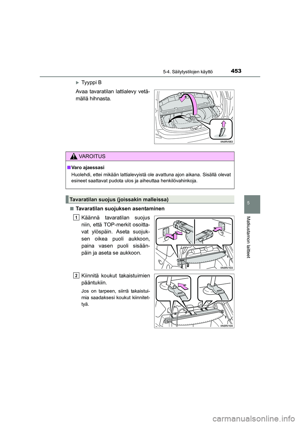 TOYOTA RAV4 2014  Omistajan Käsikirja (in Finnish) 4535-4. Säilytystilojen käyttö
5
Matkustamon laitteet
OM42A21FI
�XTy y p p i  B
Avaa tavaratilan lattialevy vetä-
mällä hihnasta.
■Tavaratilan suojuksen asentaminen Käännä tavaratilan suoju