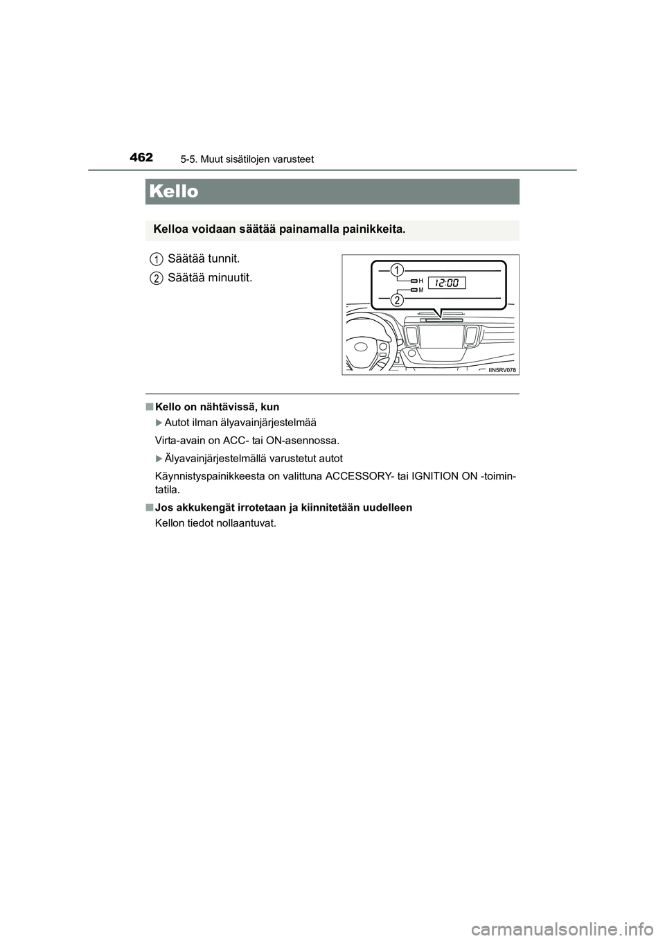 TOYOTA RAV4 2014  Omistajan Käsikirja (in Finnish) 4625-5. Muut sisätilojen varusteet
OM42A21FI
Kello
Säätää tunnit.
Säätää minuutit.
■Kello on nähtävissä, kun
�XAutot ilman älyavainjärjestelmää
Virta-avain on ACC- tai ON-asennossa.
