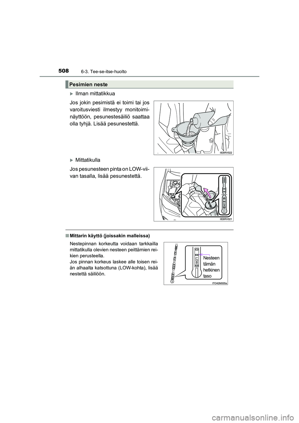 TOYOTA RAV4 2014  Omistajan Käsikirja (in Finnish) 5086-3. Tee-se-itse-huolto
OM42A21FI
�XIlman mittatikkua
Jos jokin pesimistä ei toimi tai jos
varoitusviesti ilm estyy monitoimi-
näyttöön, pesunestesäiliö saattaa
olla tyhjä. Lisää pesuneste