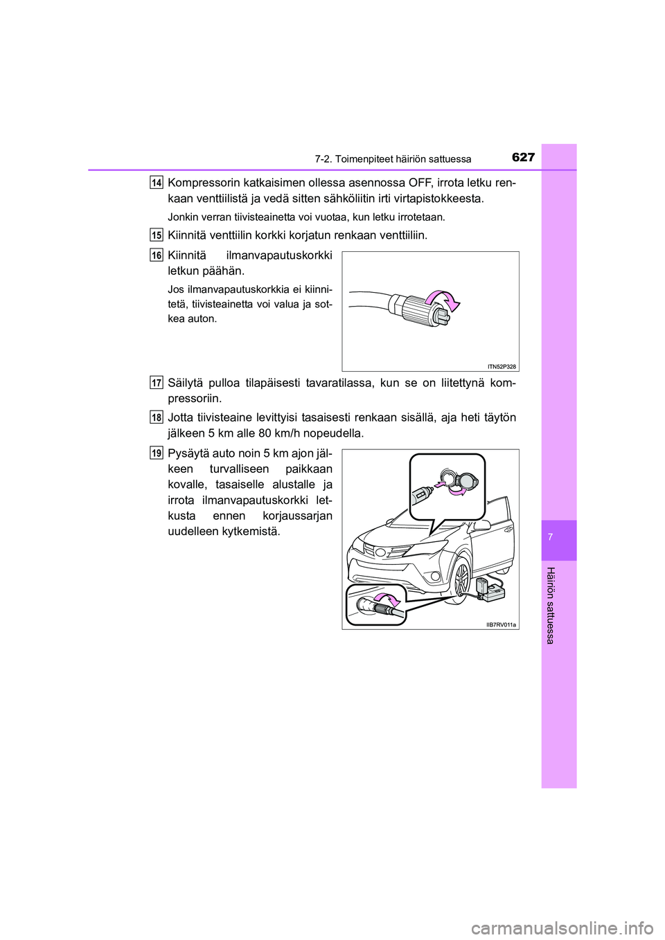 TOYOTA RAV4 2014 Omistajan Käsikirja (in Finnish) 6277-2. Toimenpiteet häiriön sattuessa
7
Häiriön sattuessa
OM42A21FI
Kompressorin katkaisimen ollessa asennossa OFF, irrota letku ren-
kaan venttiilistä ja vedä sitten sähköliitin irti virtapi TOYOTA RAV4 2014 Omistajan Käsikirja (in Finnish) 6277-2. Toimenpiteet häiriön sattuessa
7
Häiriön sattuessa
OM42A21FI
Kompressorin katkaisimen ollessa asennossa OFF, irrota letku ren-
kaan venttiilistä ja vedä sitten sähköliitin irti virtapi